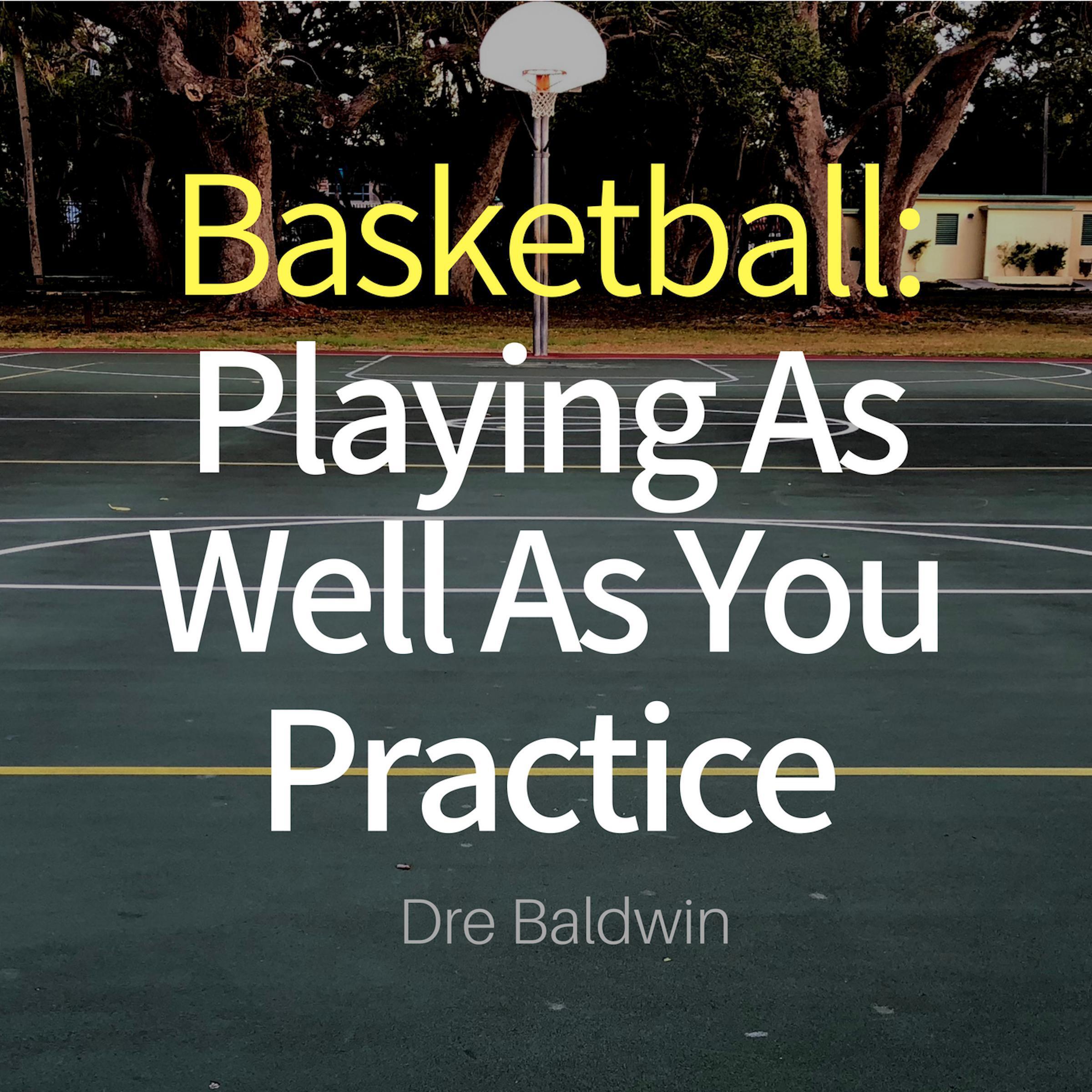 Basketball: Playing as Well as You Practice
