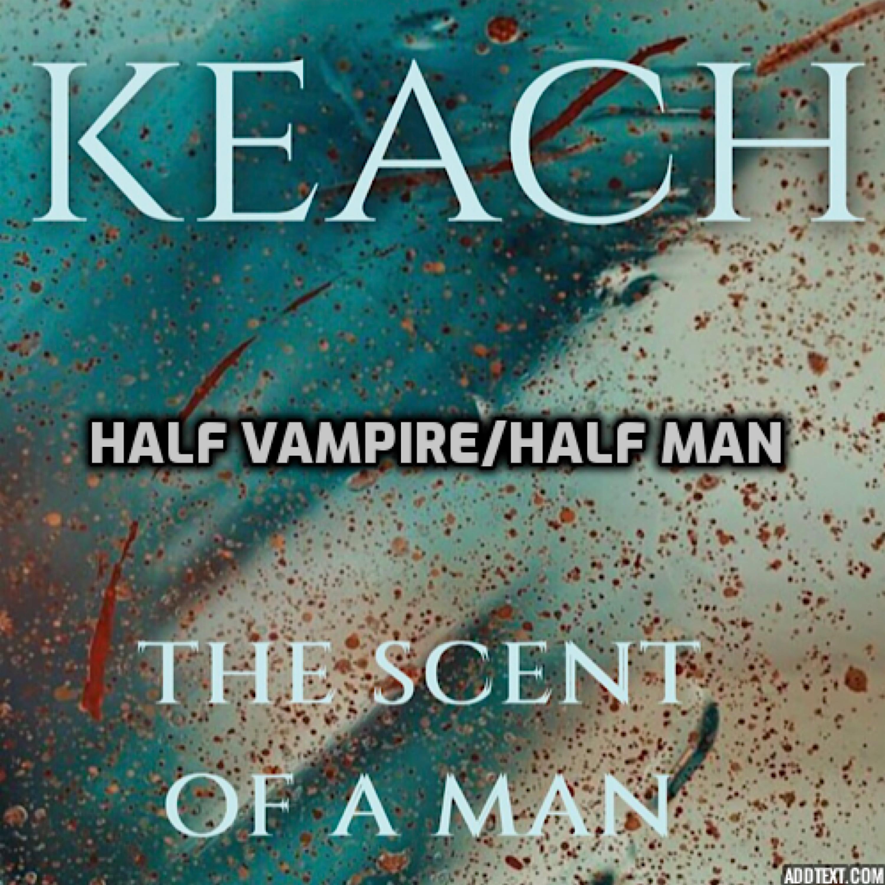 The Scent Of A Man - Half Vampire/Half Man