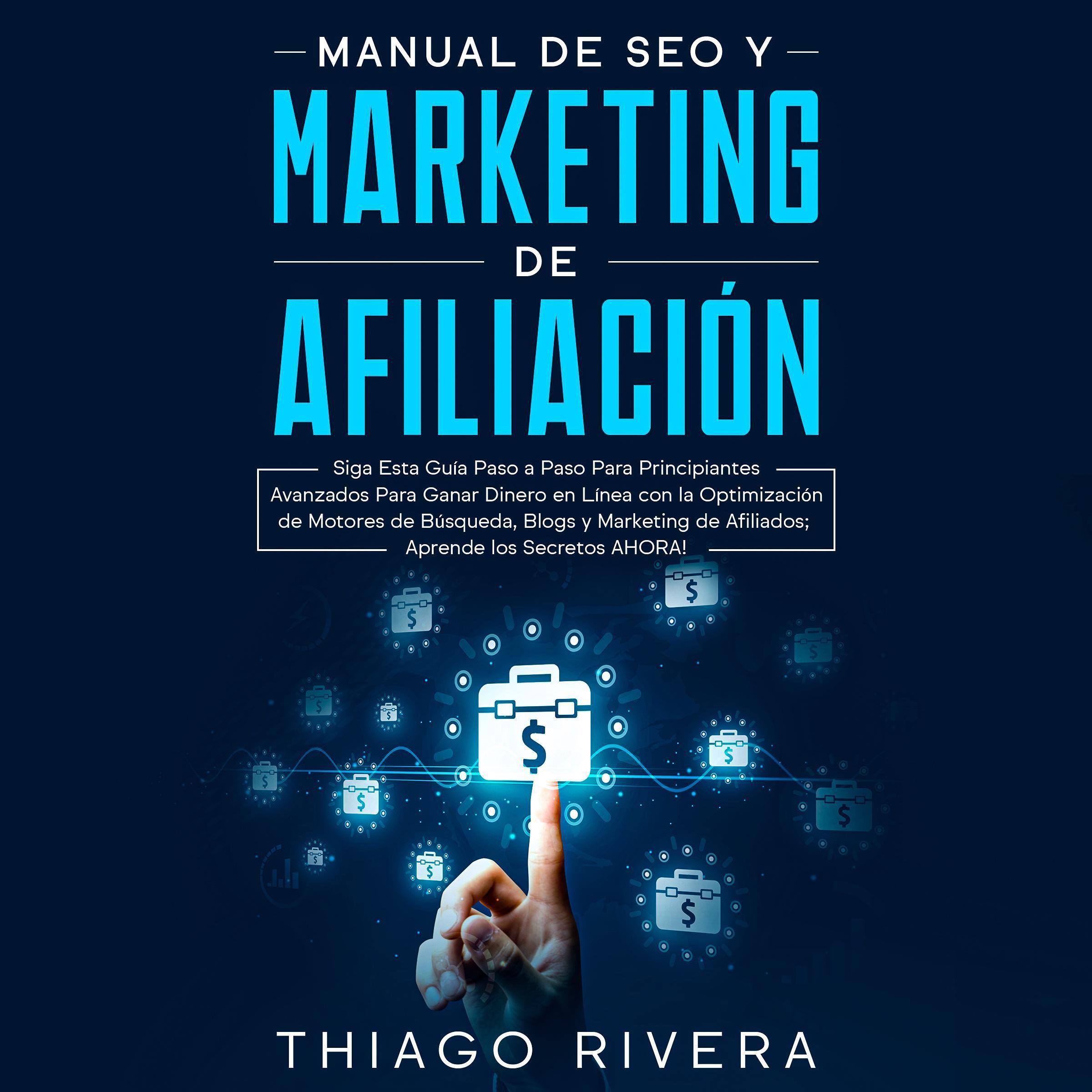 Manual de SEO y Marketing de Afiliación: Siga Esta Guía Paso a Paso Para Principiantes Avanzados Para Ganar Dinero en Línea con la Optimización de Motores de Búsqueda, Blogs y Marketing de Afiliados; ¡Aprende los Secretos AHORA!