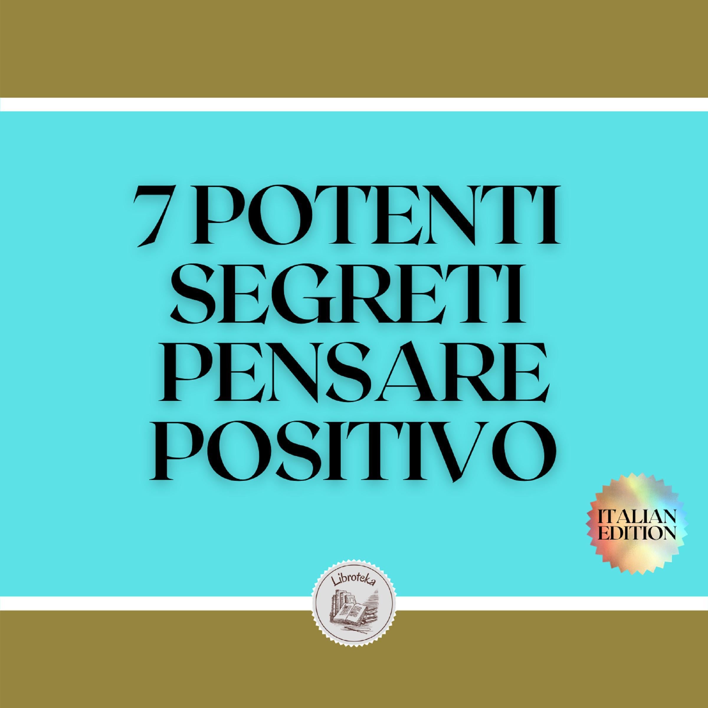 7 POTENTI SEGRETI PENSARE POSITIVO