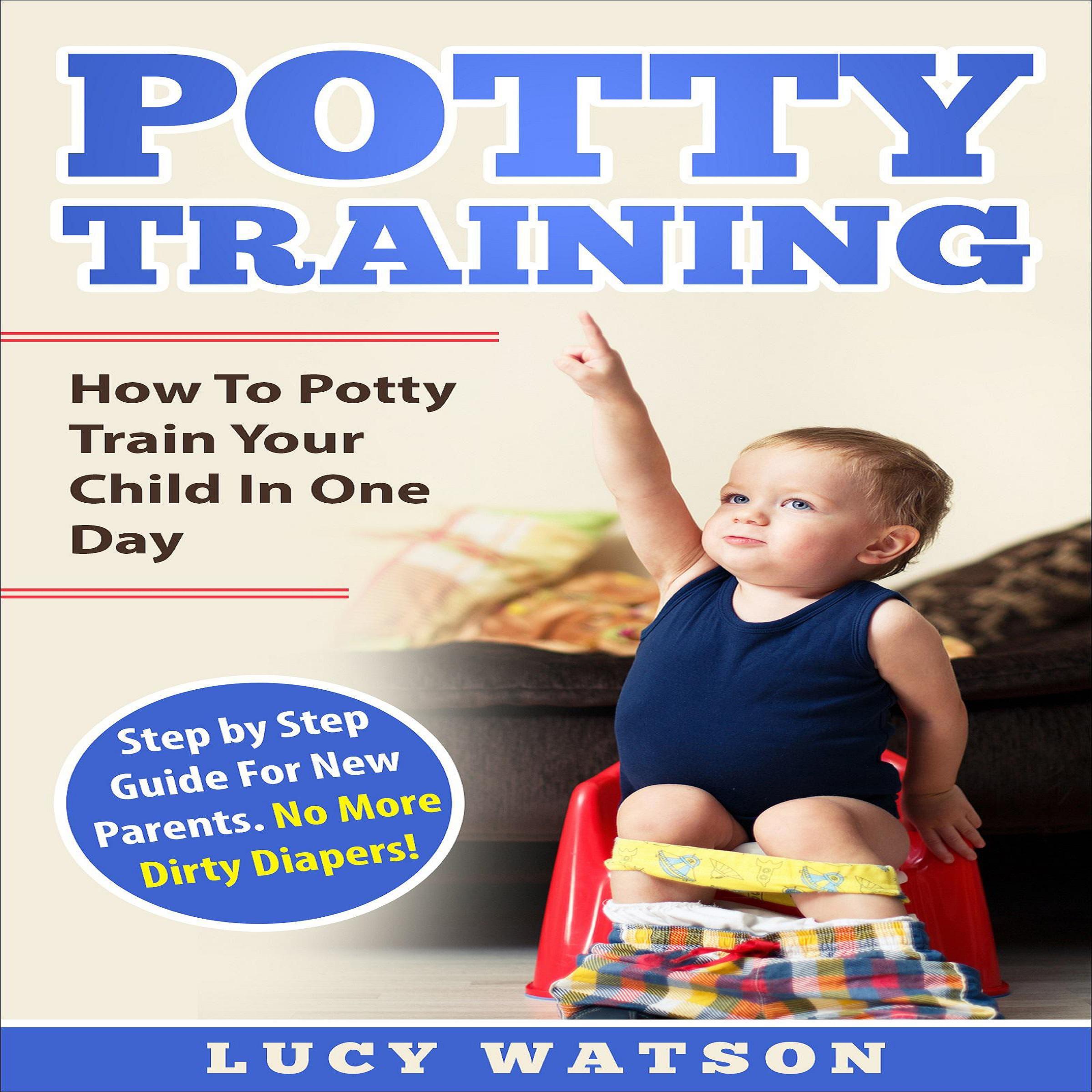 Potty Training:How To Potty Train Your Child In One Day