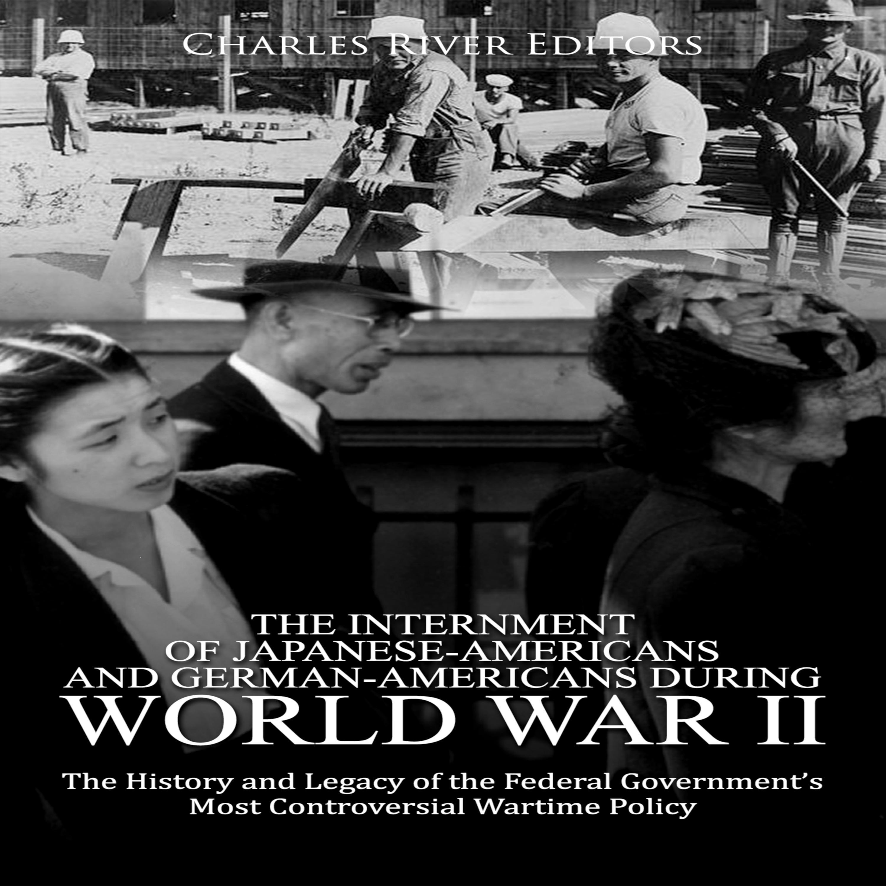 The Internment of Japanese-Americans and German-Americans during World War II: The History and Legacy of the Federal Government’s Most Controversial Wartime Policy
