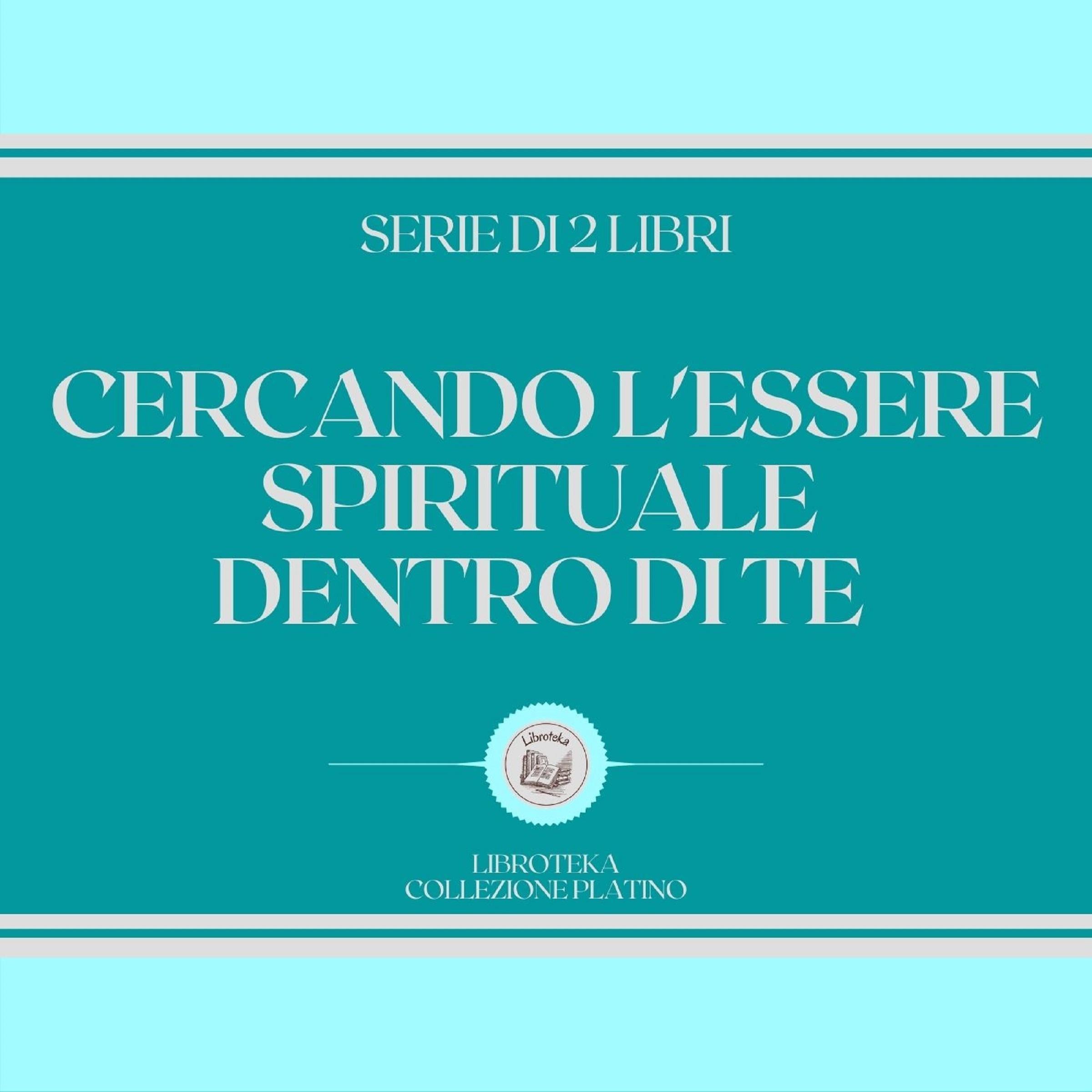 CERCANDO L'ESSERE SPIRITUALE DENTRO DI TE (SERIE DI 2 LIBRI)