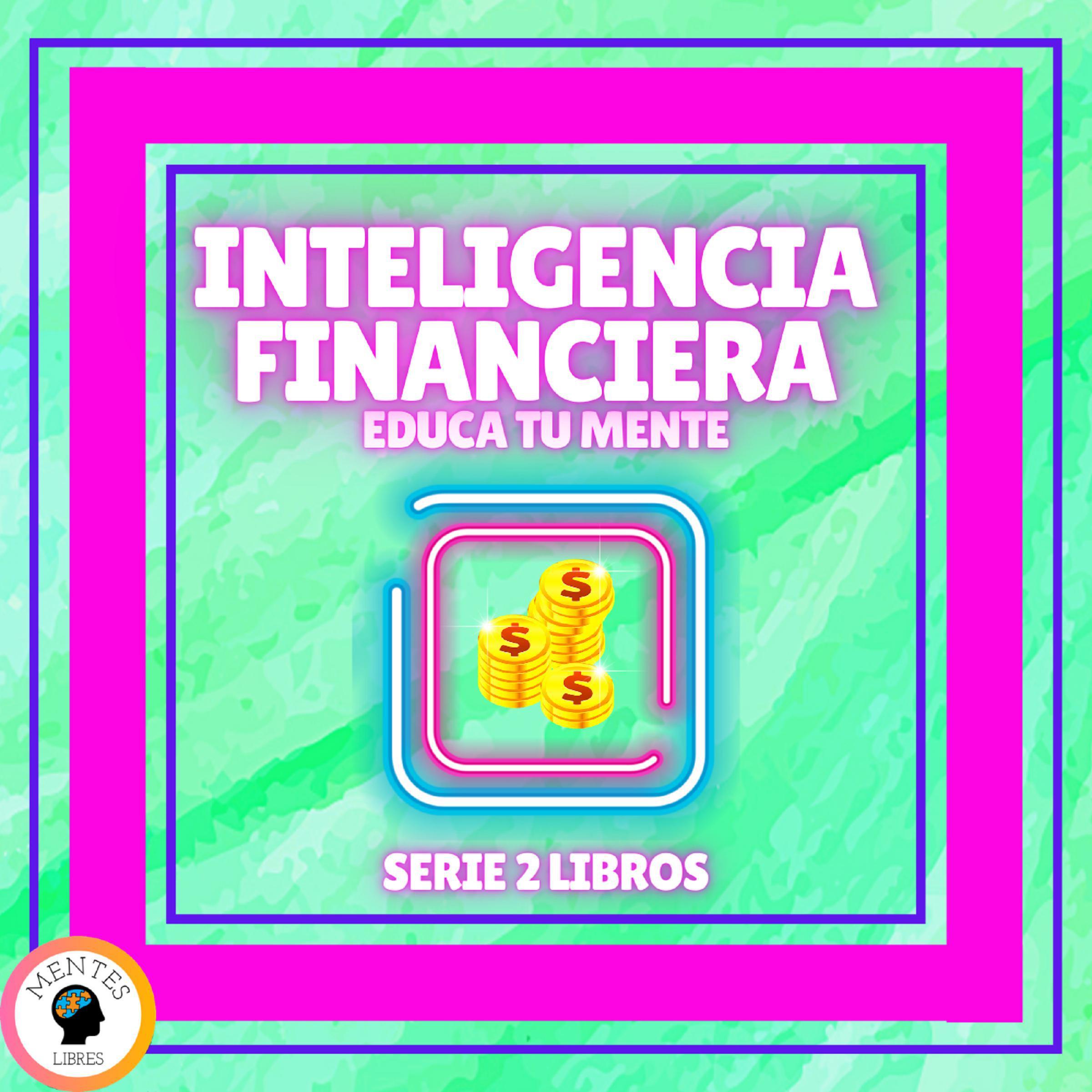 INTELIGENCIA FINANCIERA: EDUCA TU MENTE - SERIE DE 2 LIBROS
