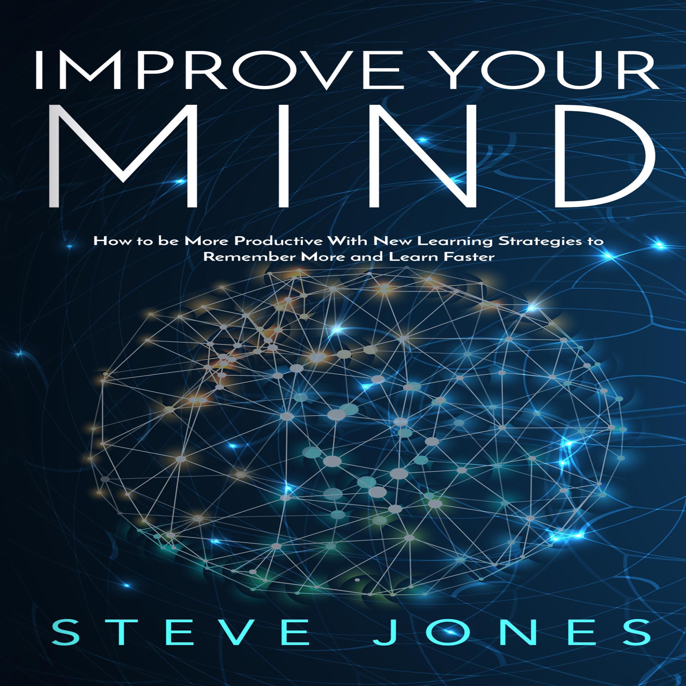 Improve Your Mind; How to be More Productive With New Learning Strategies to Remember More and Learn Faster