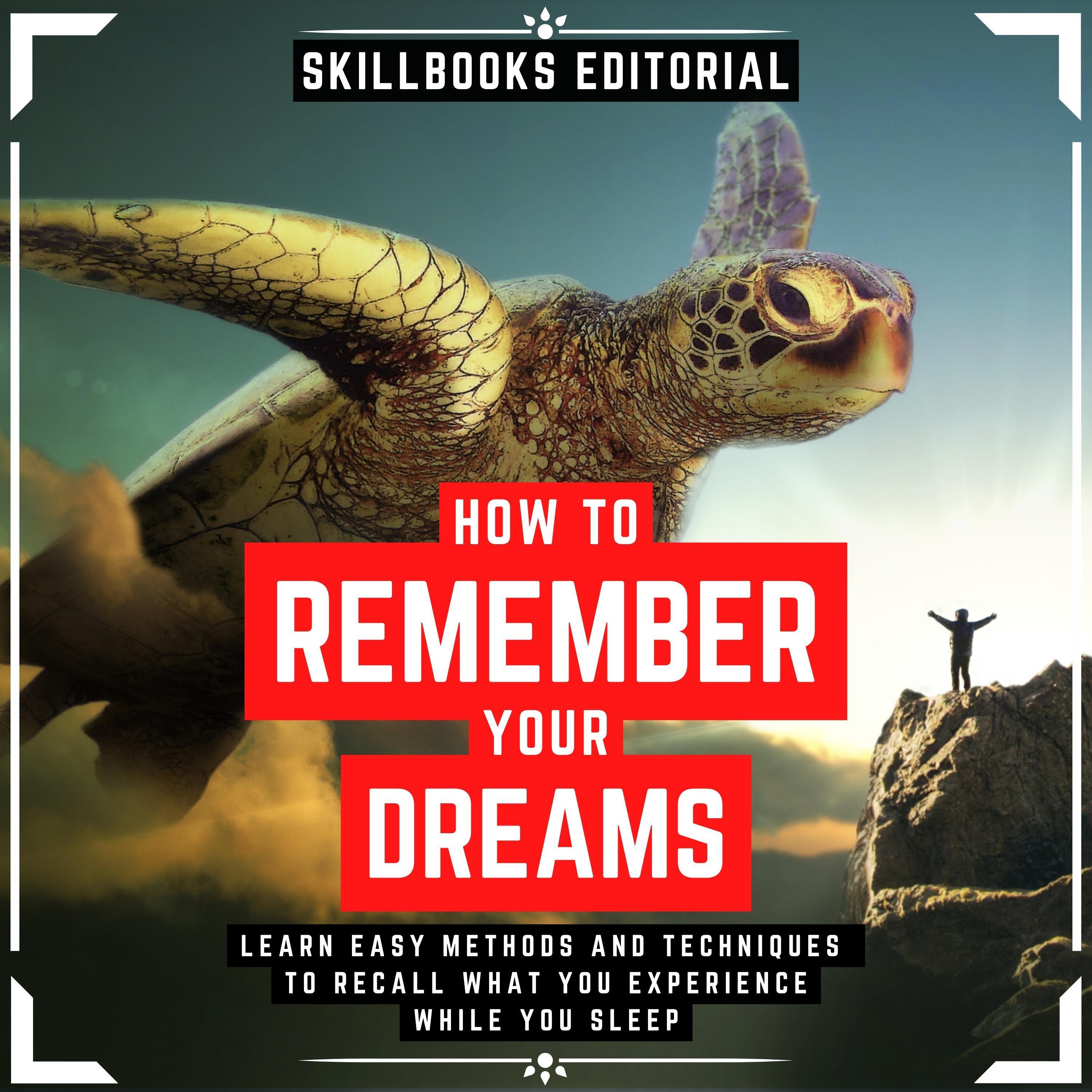 How To Remember Your Dreams? - Learn Easy Methods And Techniques To Not Forget What You Experience While You Sleep