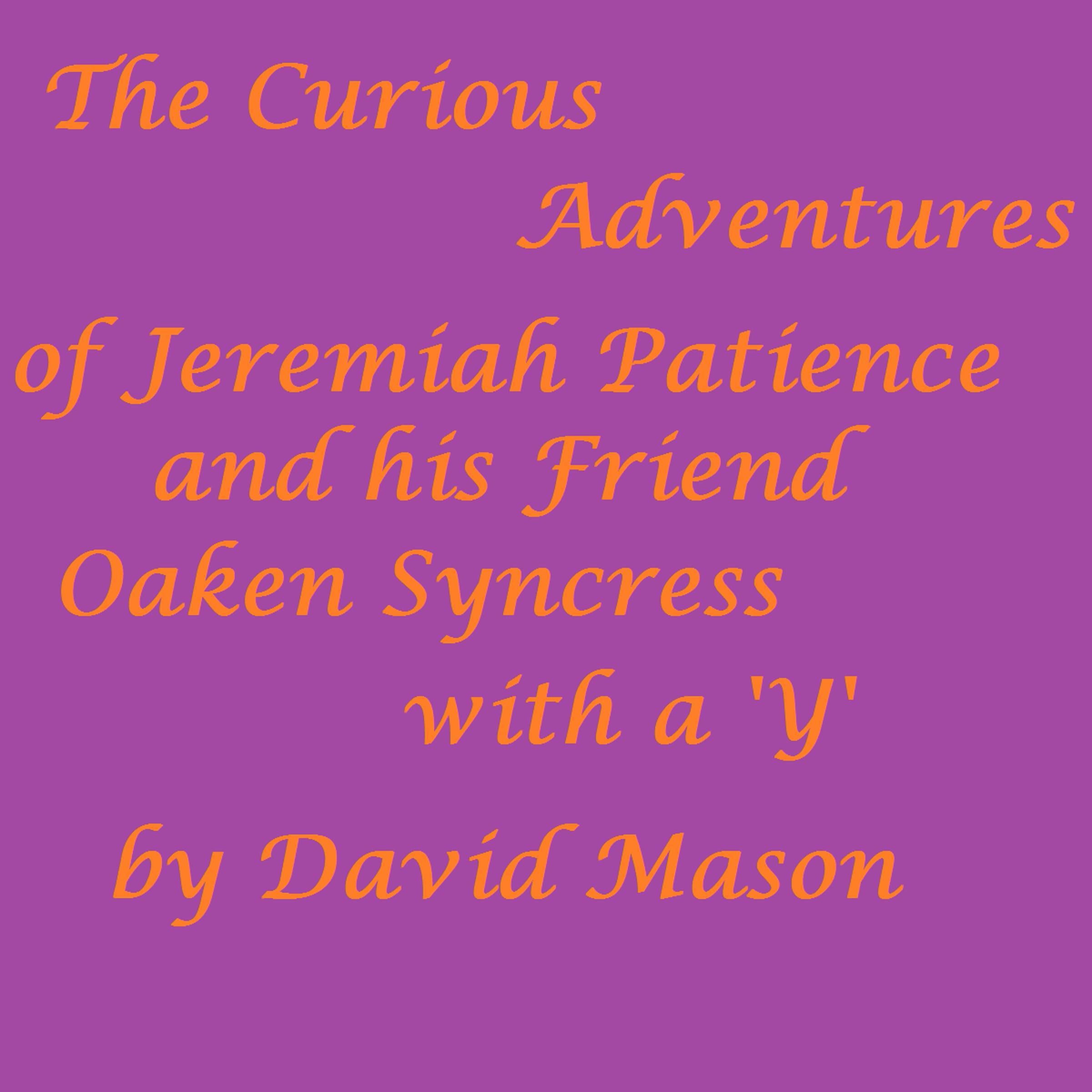 The Curious Adventures of Jeremiah Patience and his Friend Oaken Syncress with a 'Y'