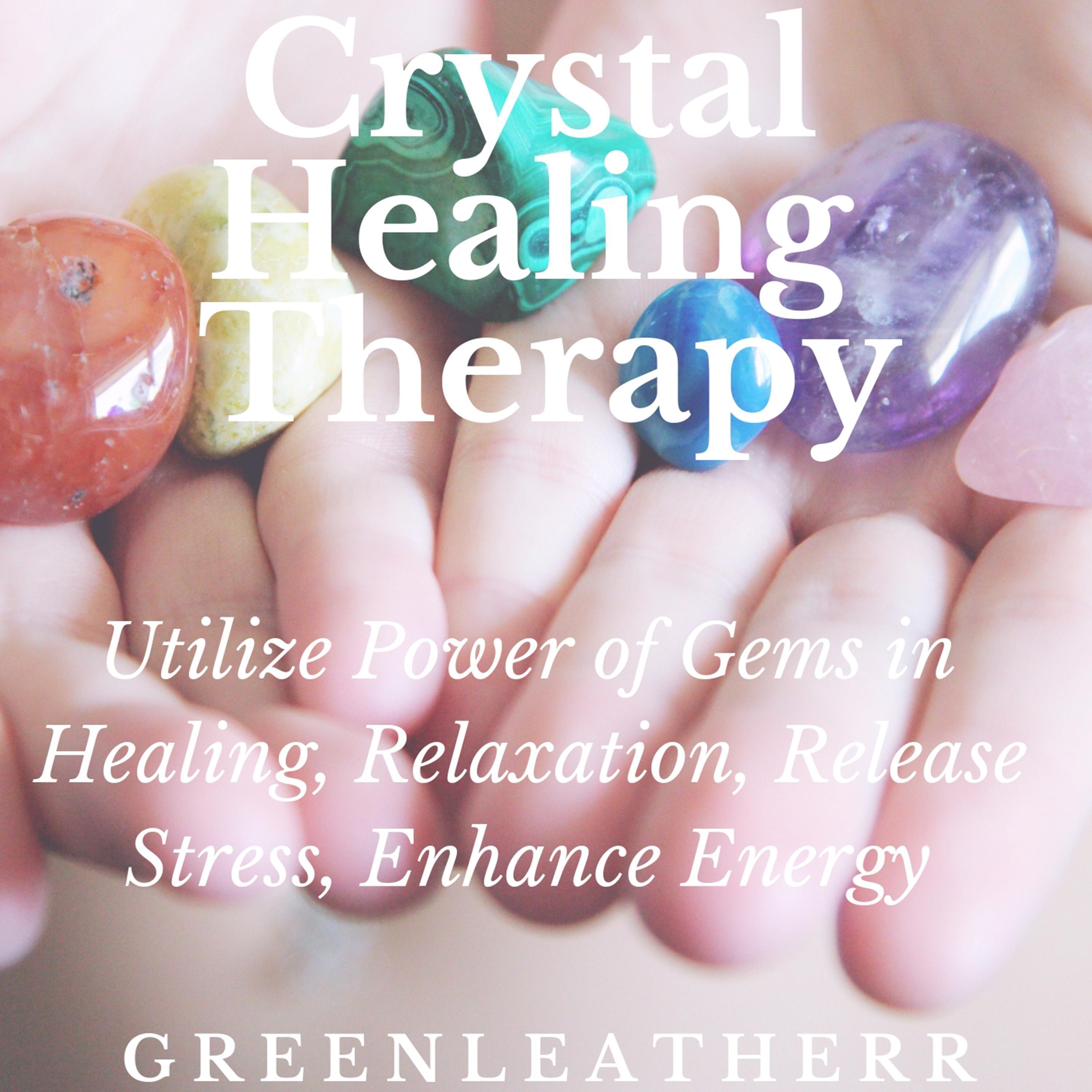 Crystal Healing Therapy: Utilize Power of Gems in Healing, Relaxation, Release Stress, Enhance Energy