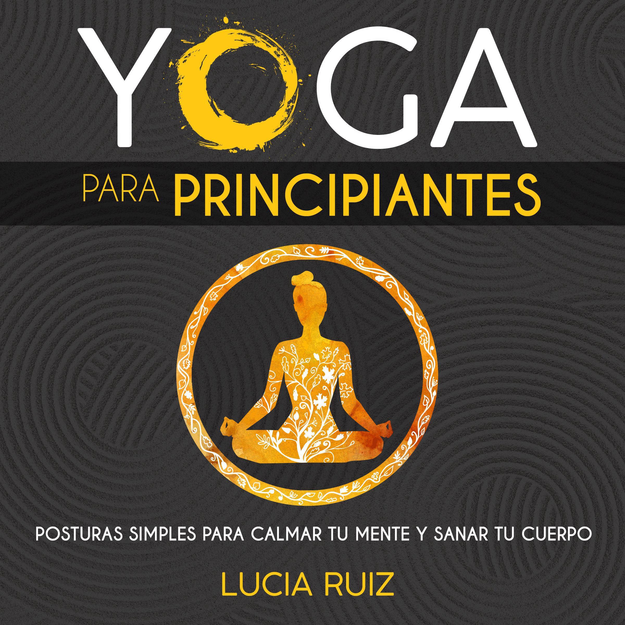 Yoga para principiantes: Posturas simples para calmar tu mente y sanar tu cuerpo