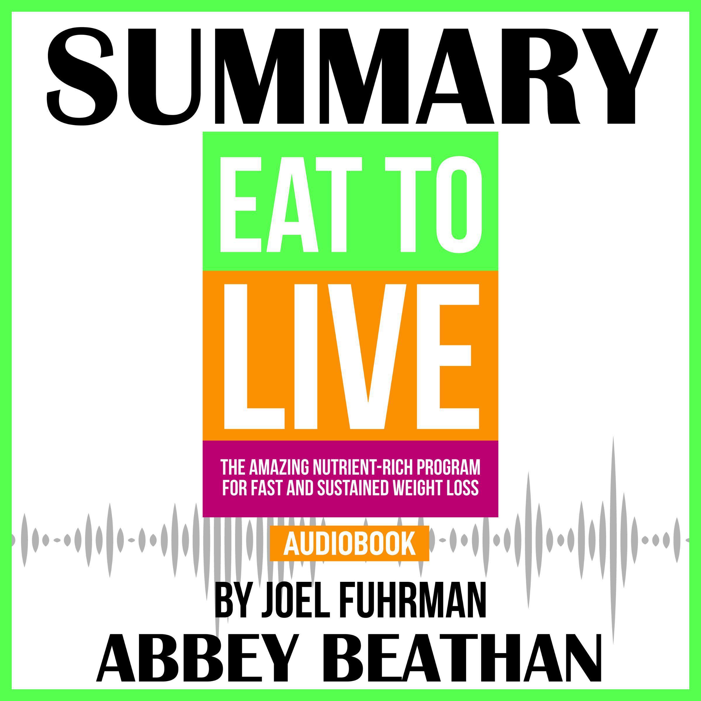 Summary of Eat to Live: The Amazing Nutrient-Rich Program for Fast and Sustained Weight Loss, Revised Edition by Joel Fuhrman