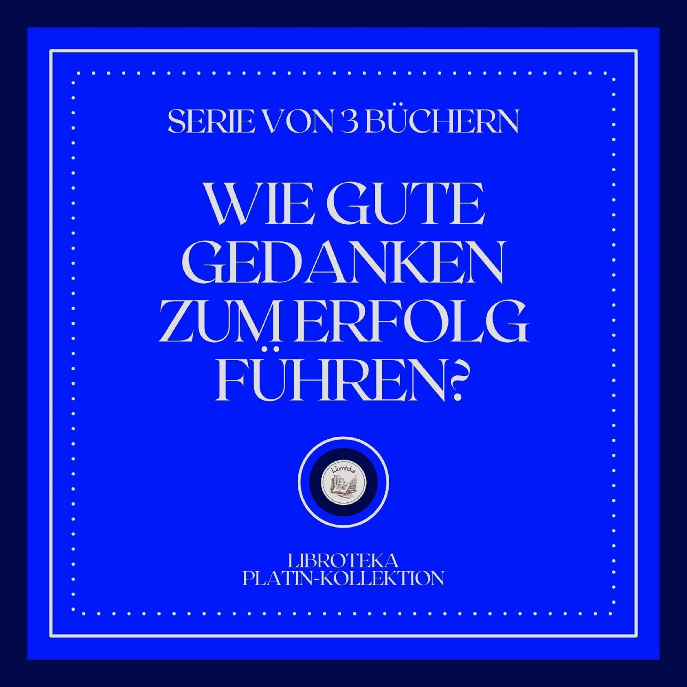 WIE GUTE GEDANKEN ZUM ERFOLG FÜHREN? (SERIE VON 3 BÜCHERN)