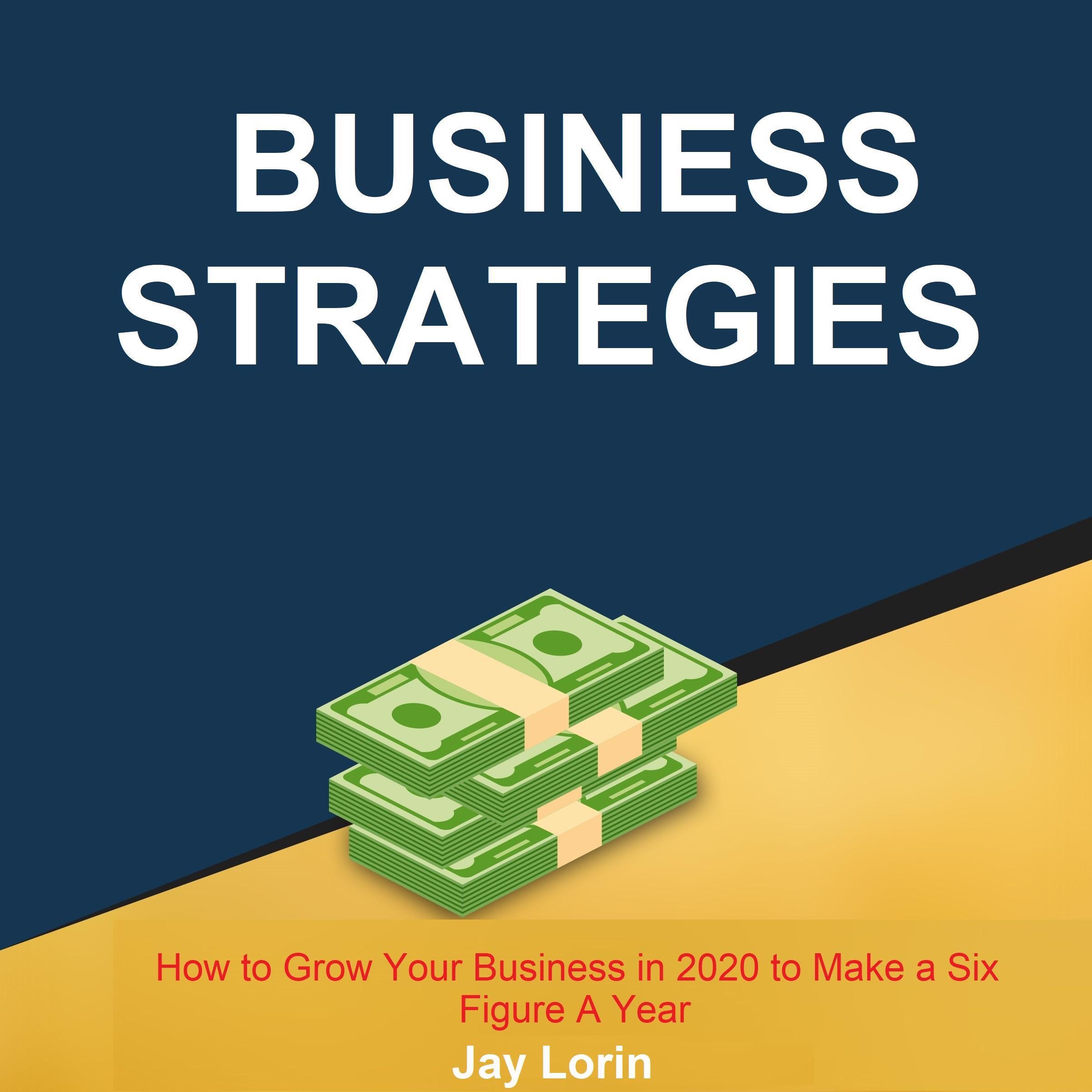Business Strategies:  How to Grow Your Business in 2020 to Make a Six Figure A Year