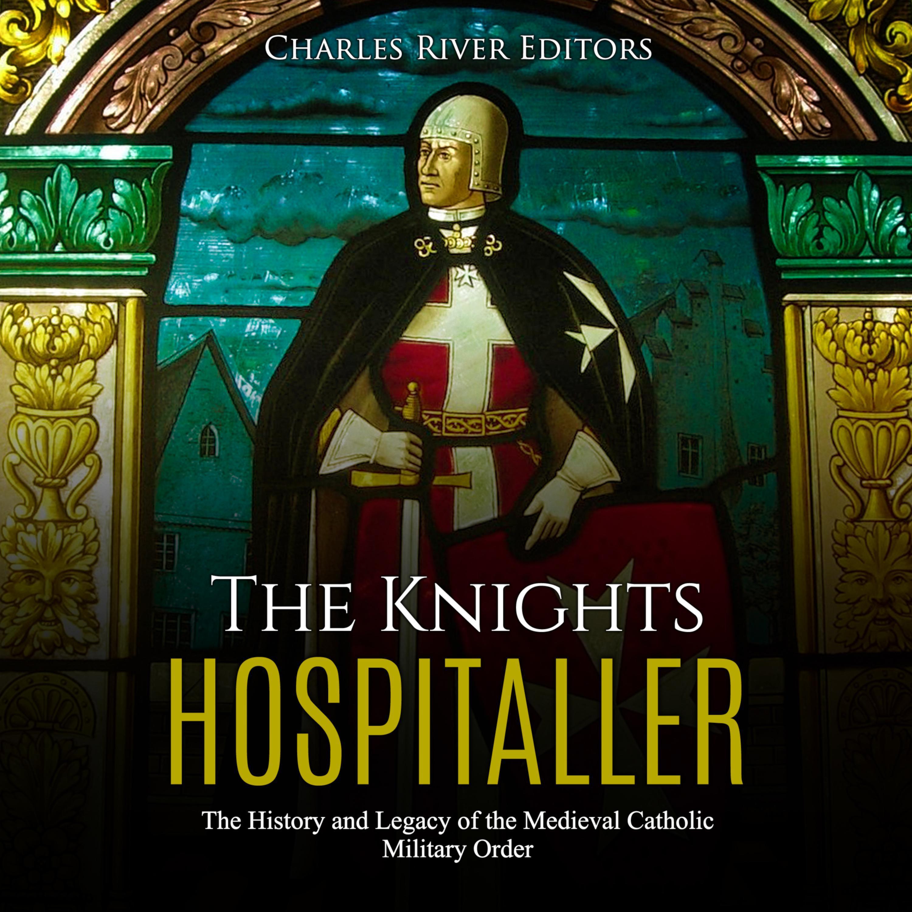 The Knights Hospitaller: The History and Legacy of the Medieval Catholic Military Order