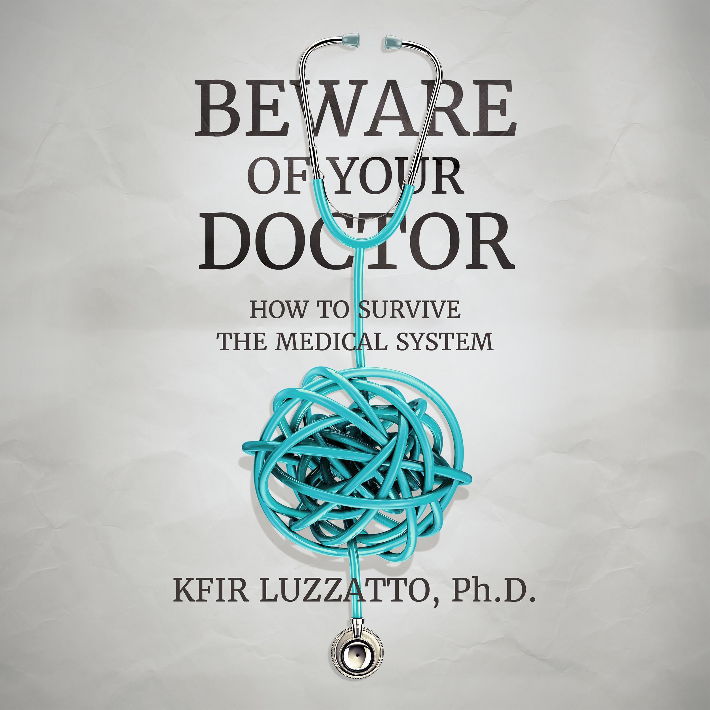 Beware of Your Doctor: How to Survive the Medical System
