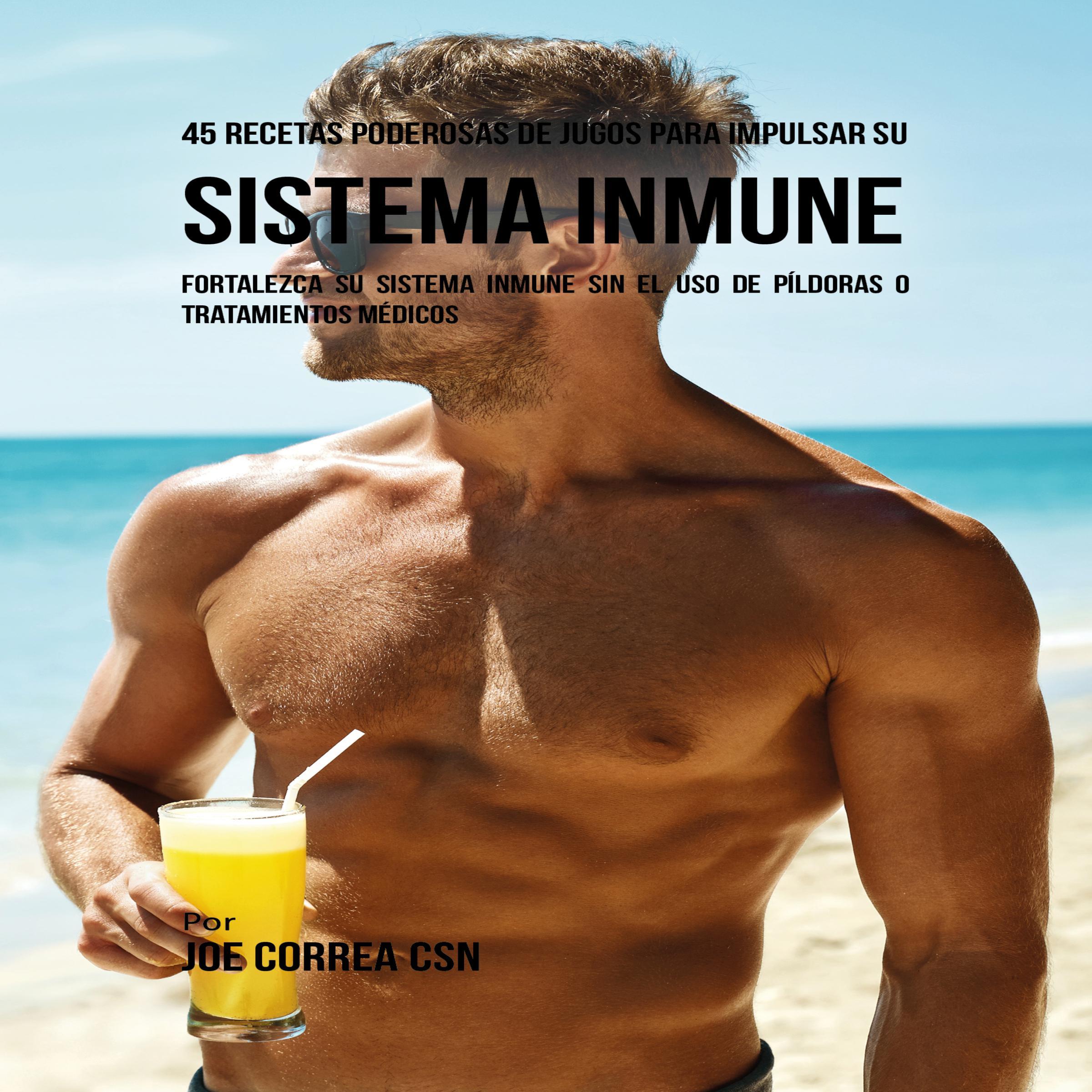 45 Recetas Poderosas de Jugos Para Impulsar su Sistema Inmune