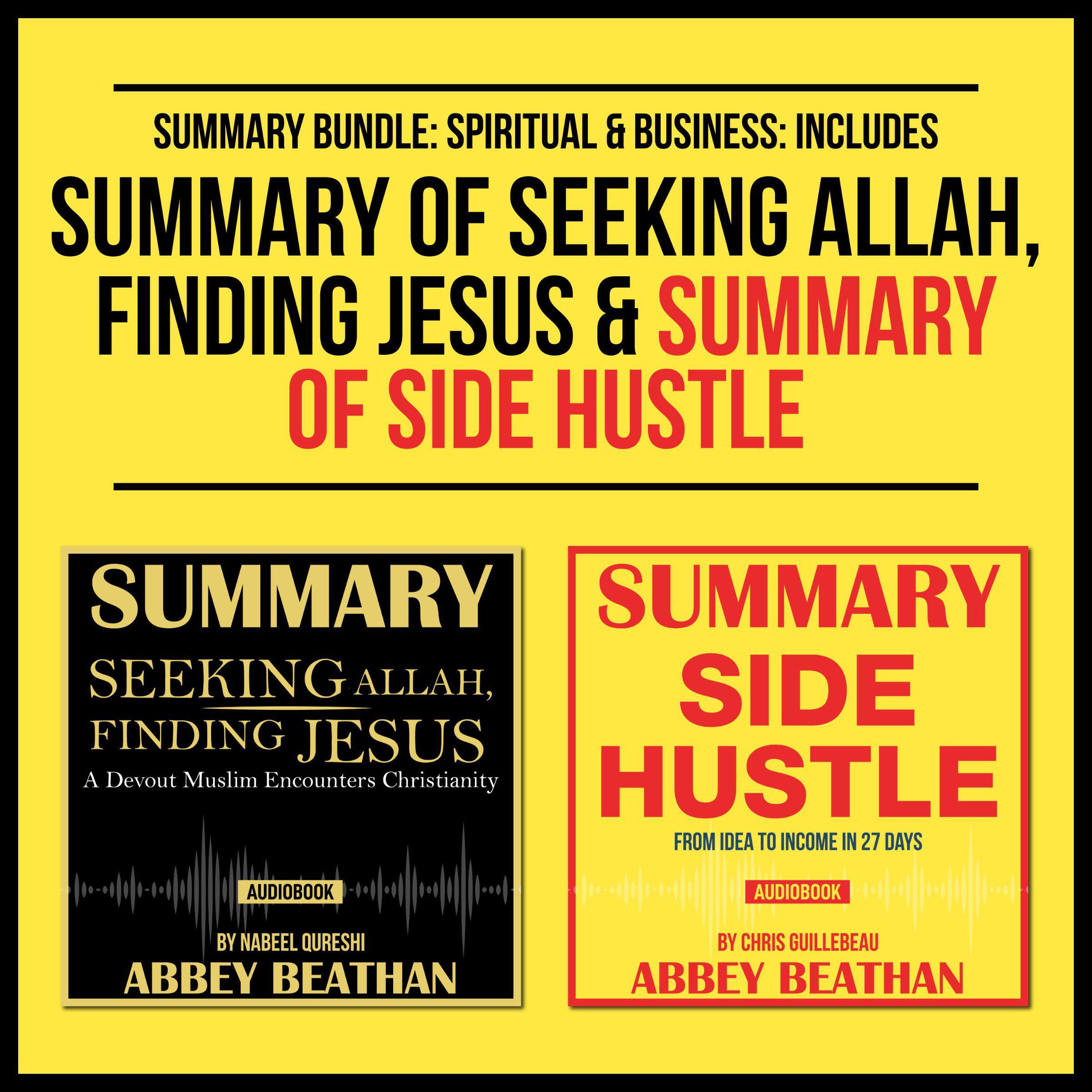 Summary Bundle: Spiritual &amp; Business: Includes Summary of Seeking Allah, Finding Jesus &amp; Summary of Side Hustle