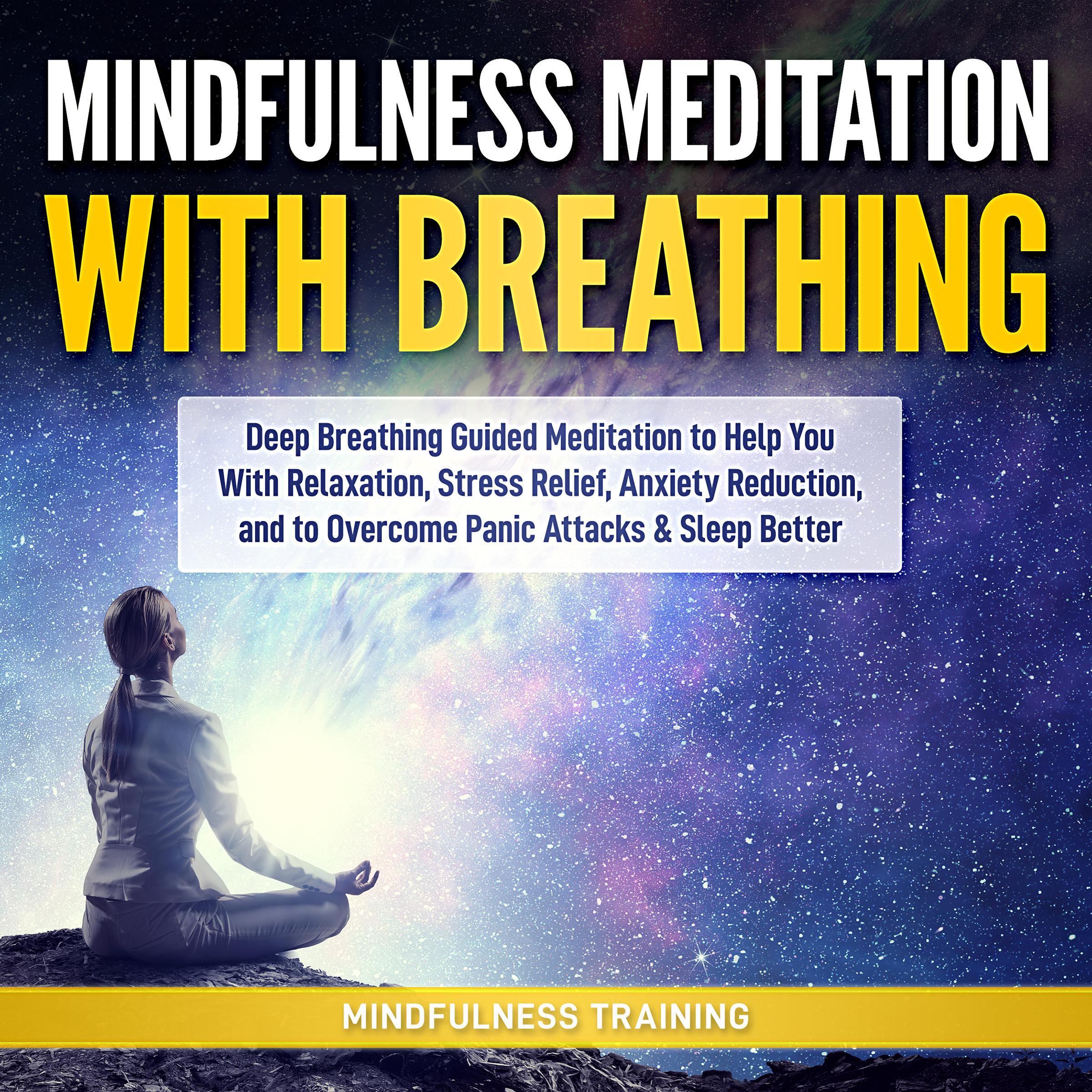 Mindfulness Meditation with Breathing: Deep Breathing Guided Meditation to Help You With Relaxation, Stress Relief, Anxiety Reduction, and to Overcome Panic Attacks & Sleep Better (Self Hypnosis, Breathing Exercises, Yogic Lessons & Relaxation Techniques)