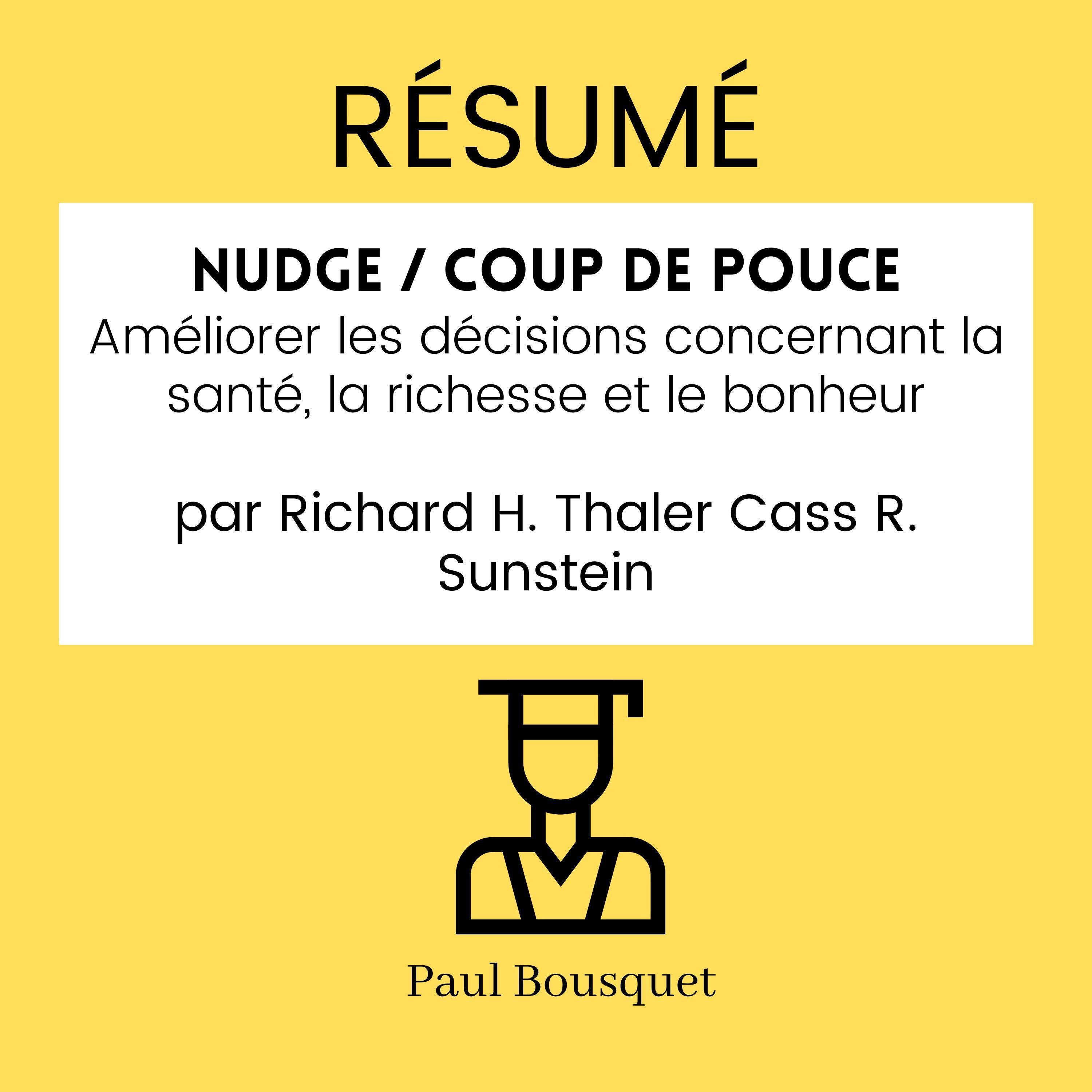 RÉSUMÉ - Nudge / Coup de Pouce : Améliorer les décisions concernant la santé, la richesse et le bonheur Par Richard H. Thaler Cass R. Sunstein
