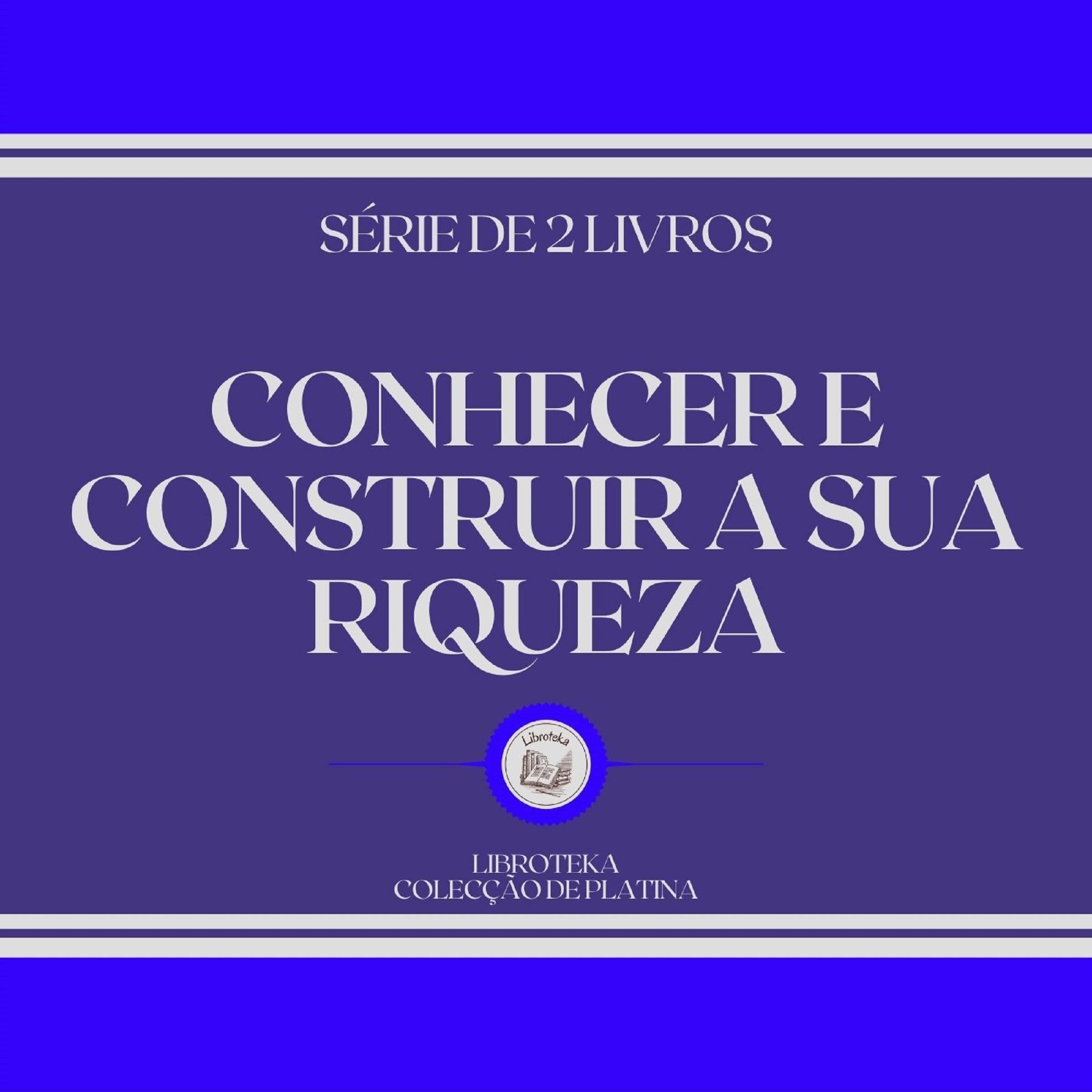 CONHECER E CONSTRUIR A SUA RIQUEZA (SÉRIE DE 2 LIVROS)