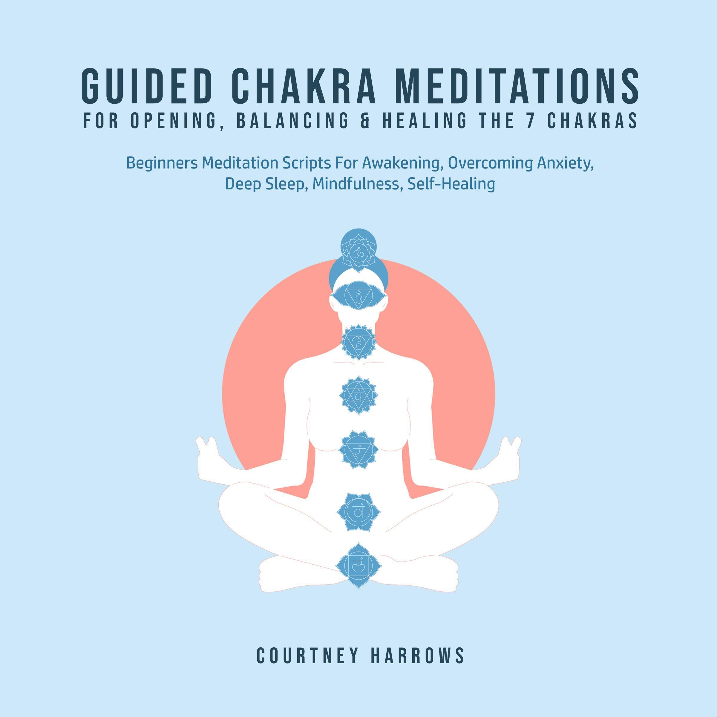 Guided Chakra Meditations For Opening, Balancing & Healing The 7 Chakras