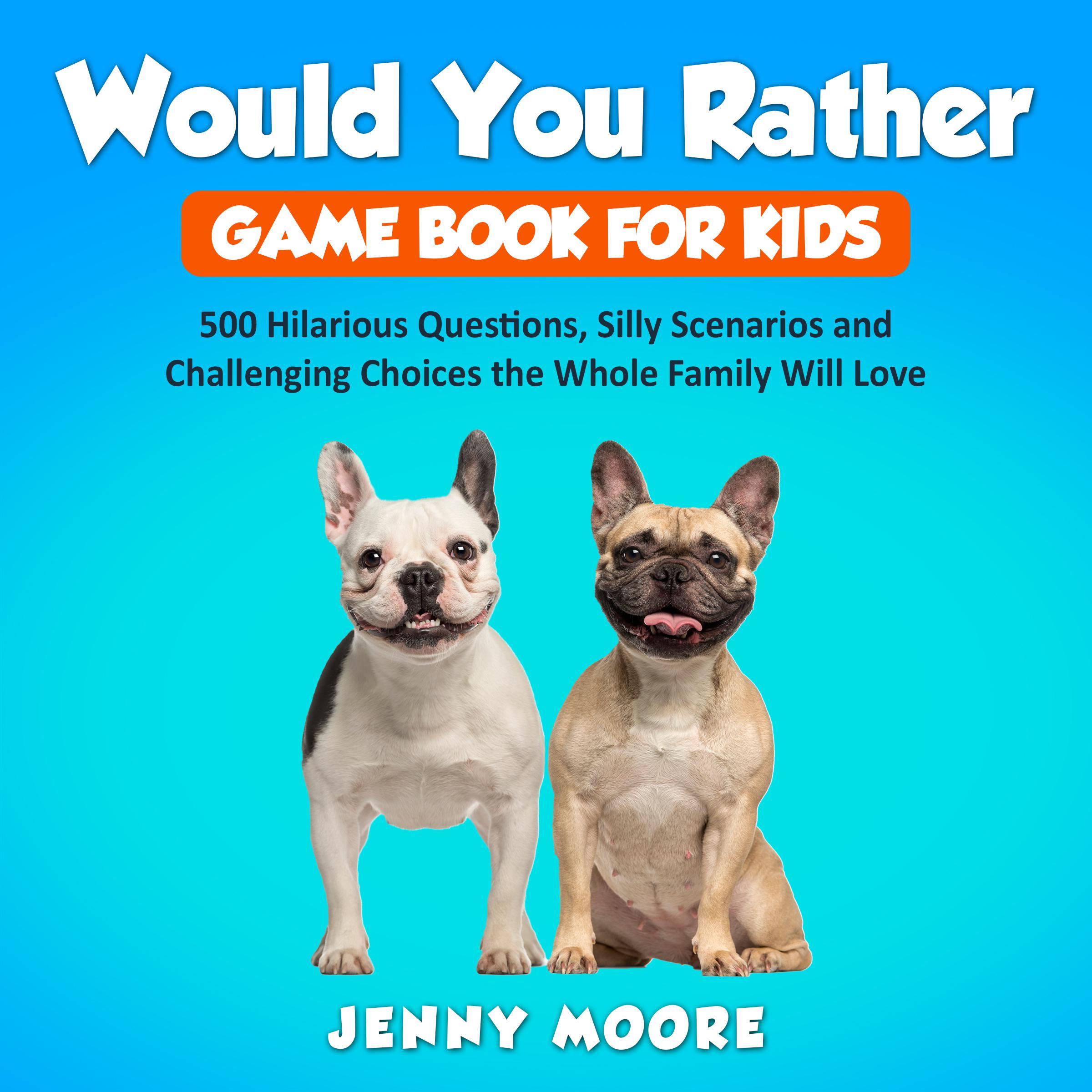 Would You Rather Game Book for Kids: 500 Hilarious Questions, Silly Scenarios and Challenging Choices the Whole Family Will Love