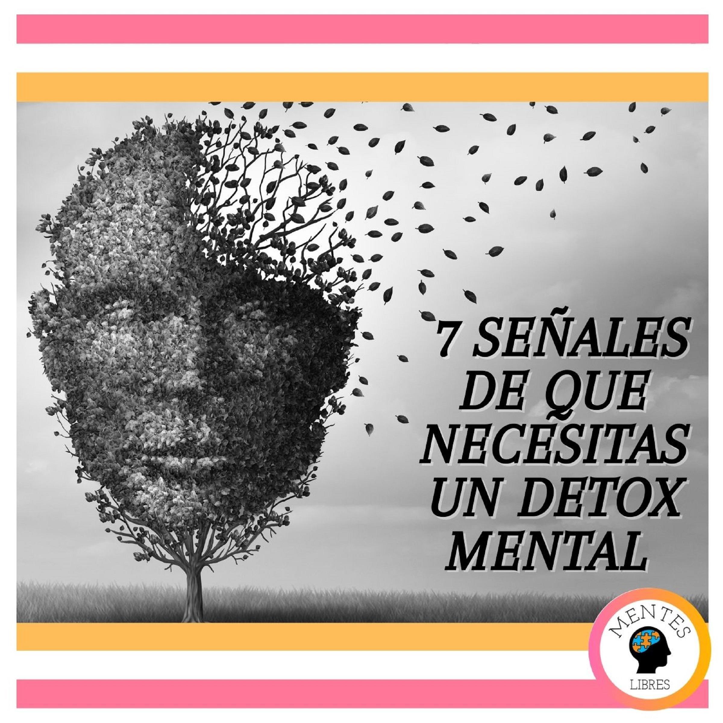 7 Señales de que Necesitas un DETOX MENTAL