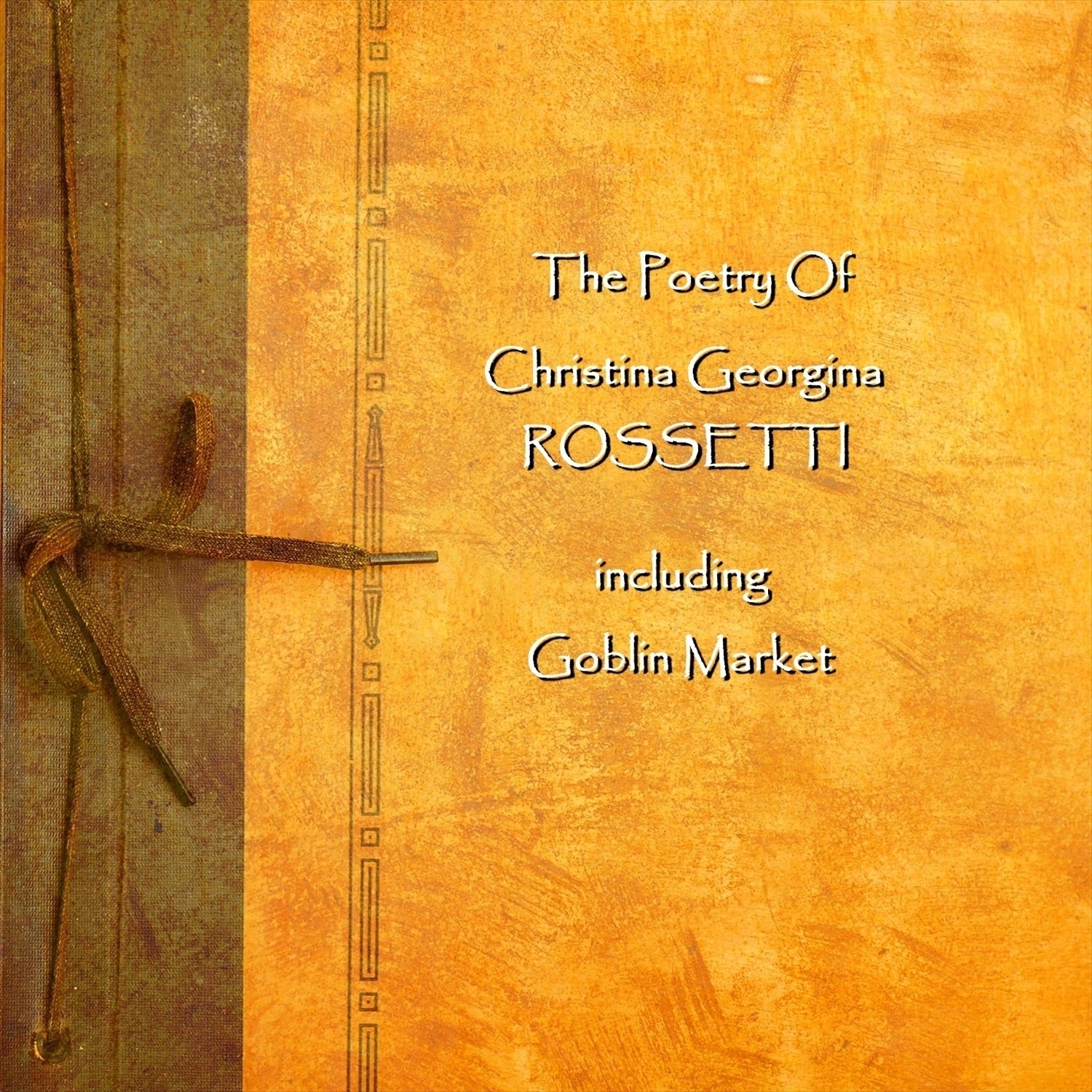 Christina Georgina Rossetti: The Poetry