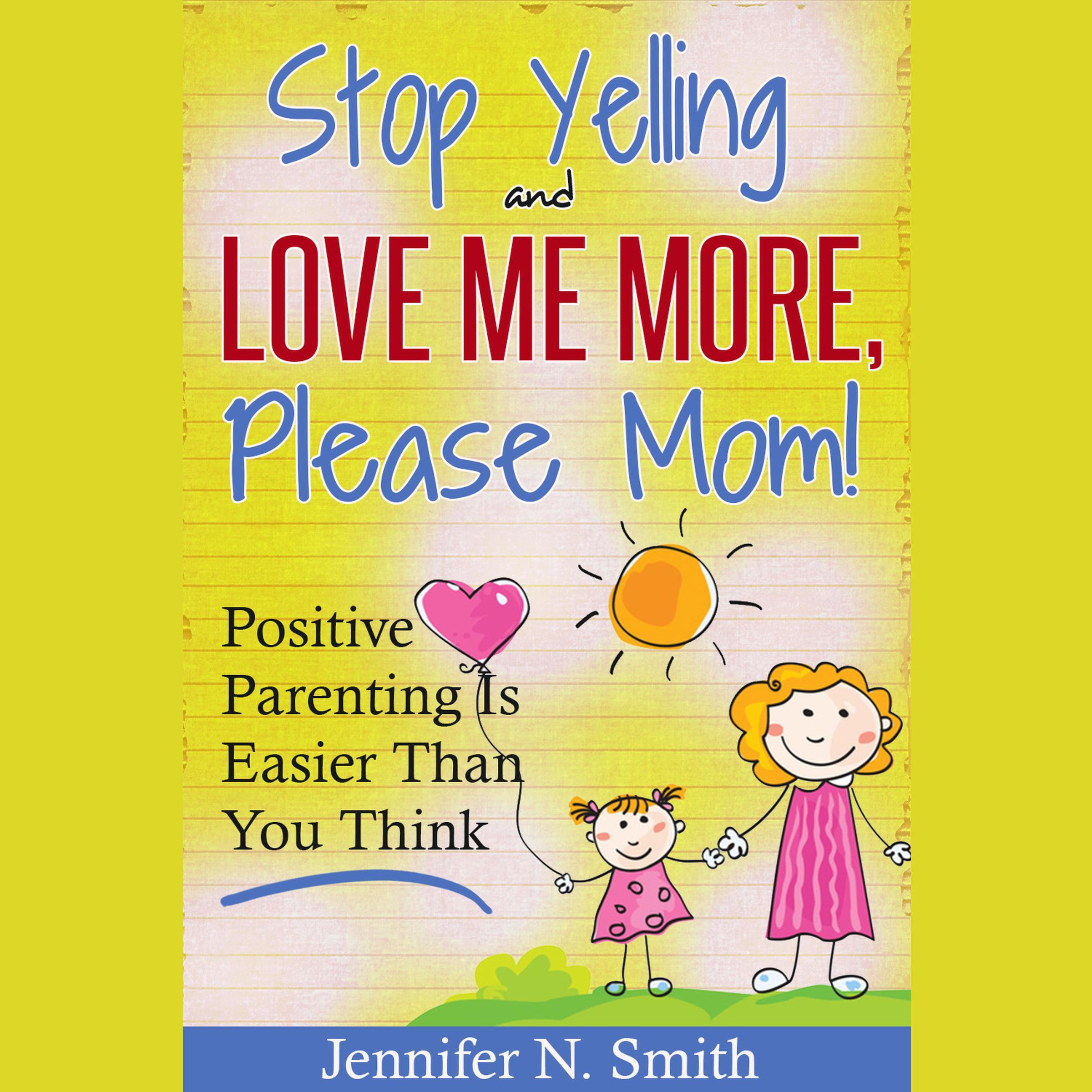 "Stop Yelling And Love Me More, Please Mom!" Positive Parenting Is Easier Than You Think
