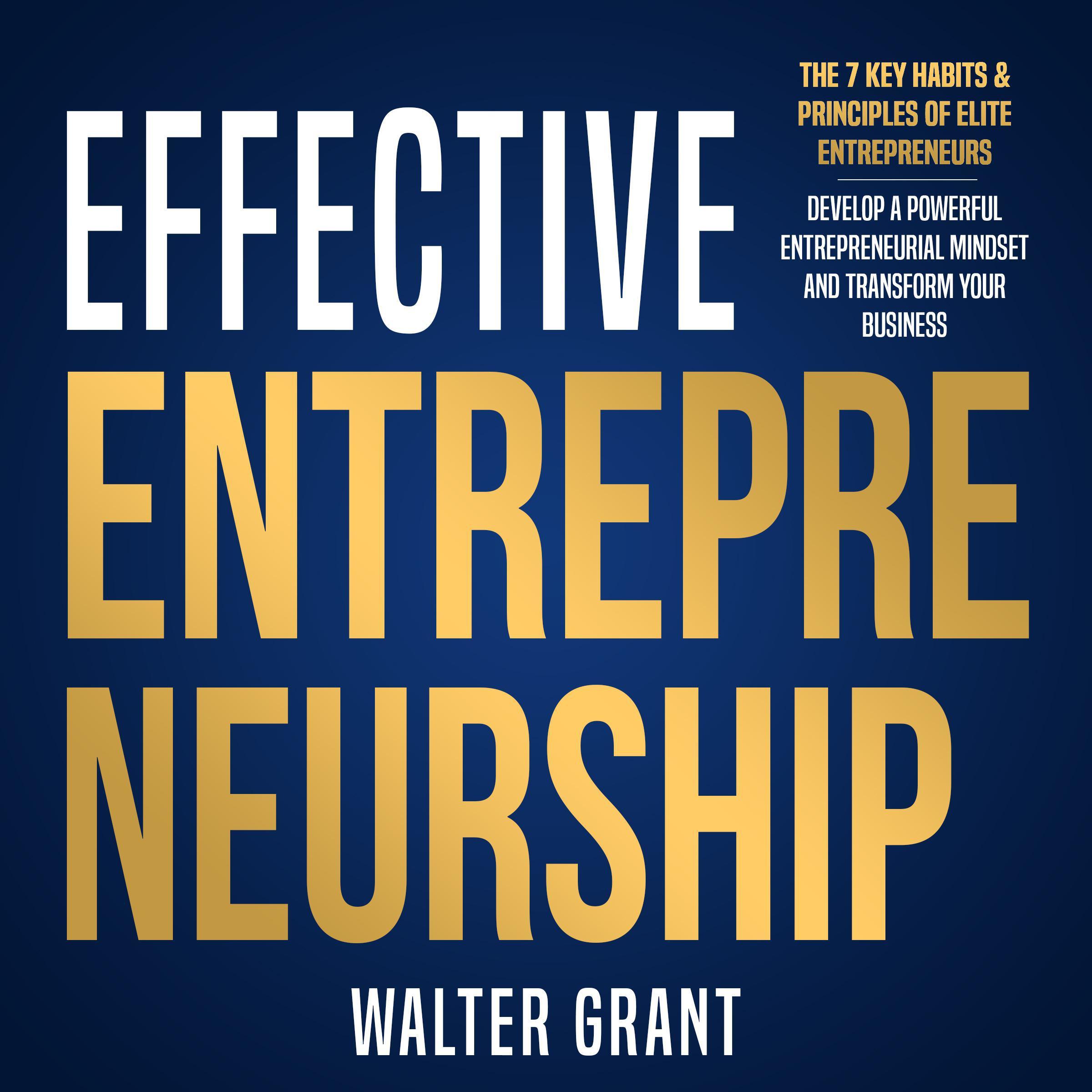 Effective Entrepreneurship: The 7 Key Habits & Principles of Elite Entrepreneurs