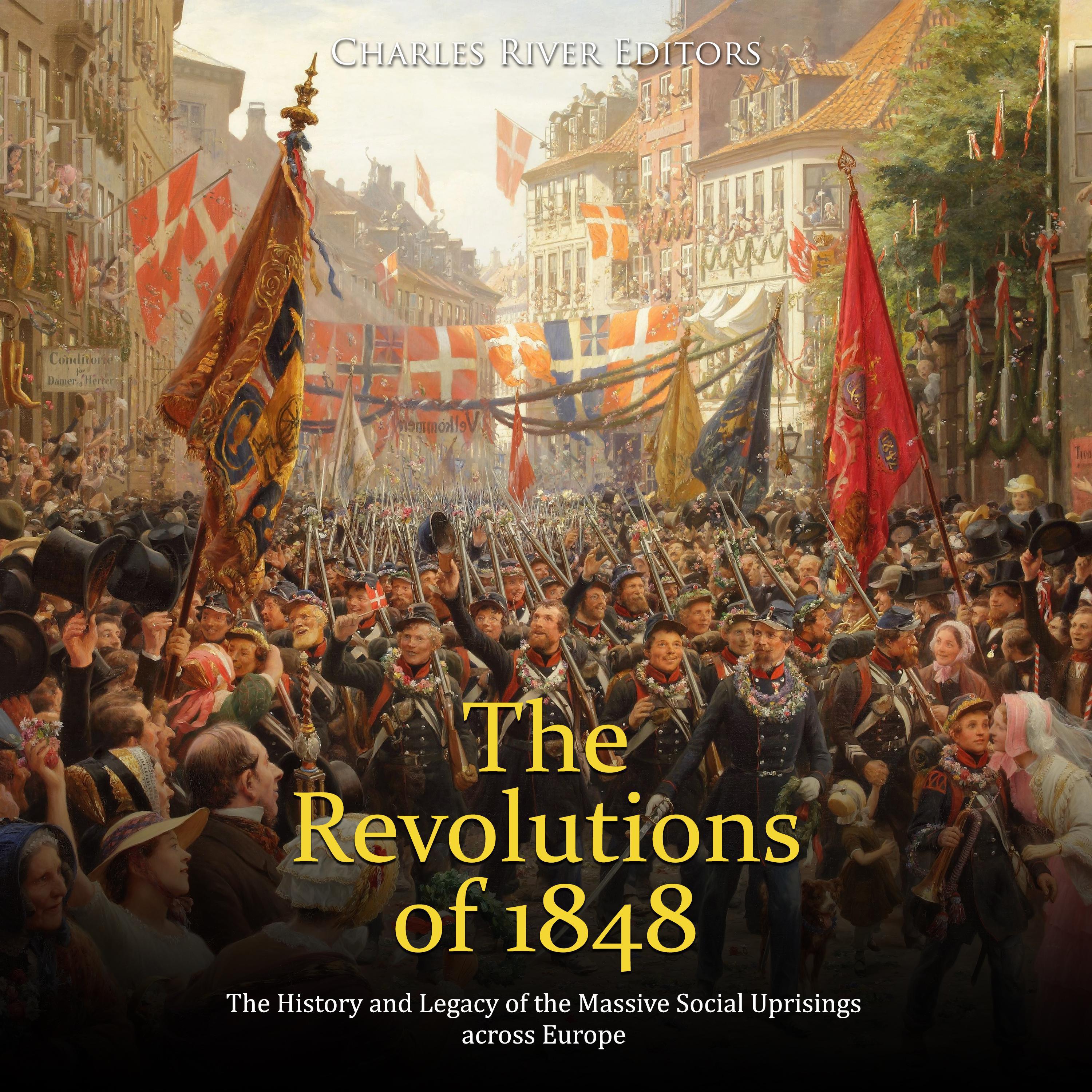 The Revolutions of 1848: The History and Legacy of the Massive Social Uprisings across Europe