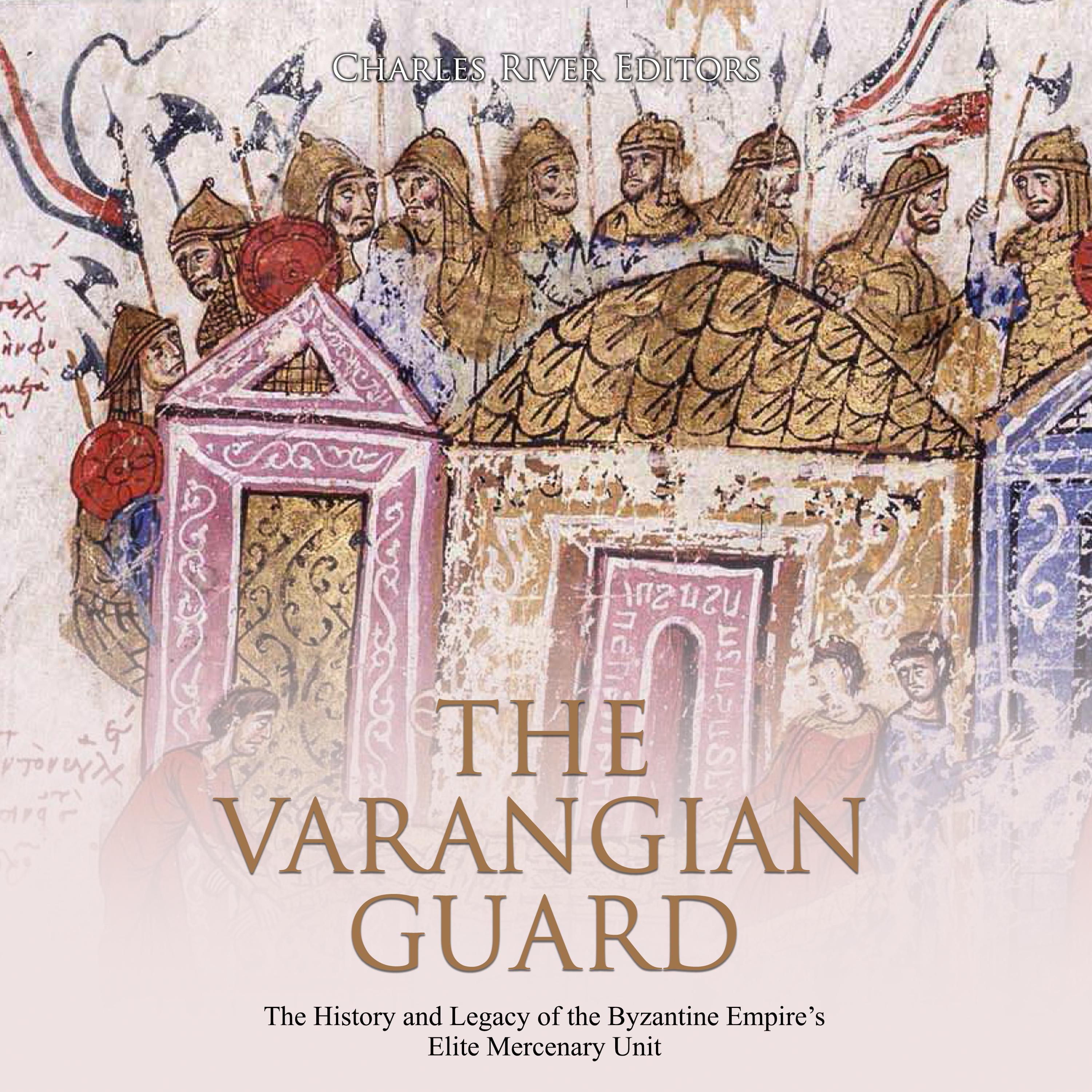 The Varangian Guard: The History and Legacy of the Byzantine Empire’s Elite Mercenary Unit