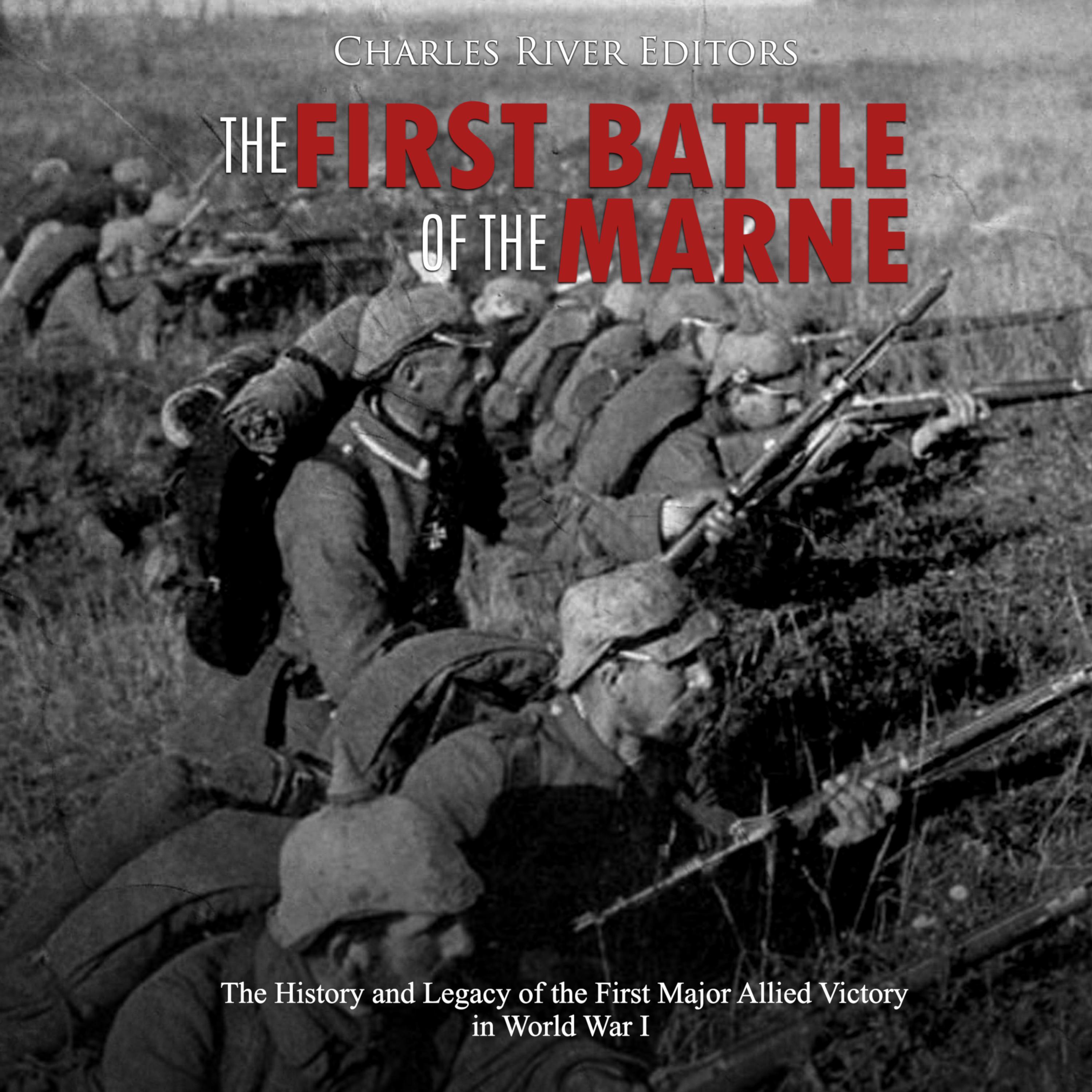 The First Battle of the Marne: The History and Legacy of the First Major Allied Victory in World War I