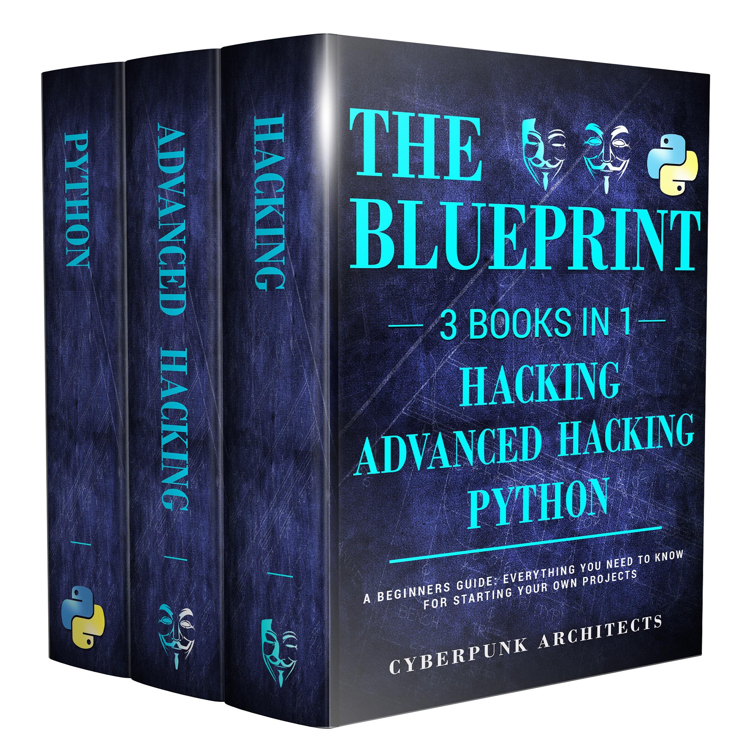 Python, Hacking, &amp; Advanced Hacking: 3 Books in 1: The Blueprint