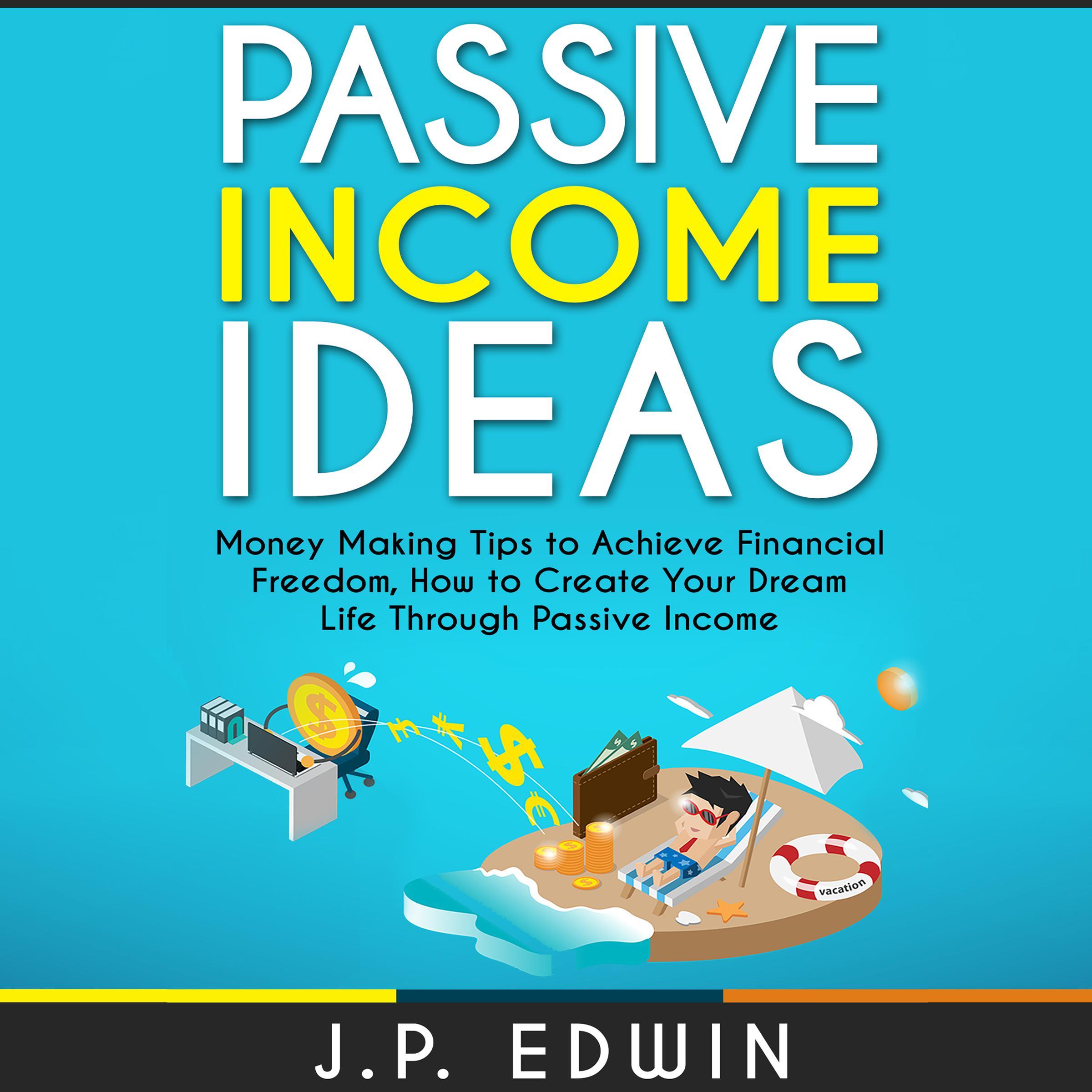 Passive Income Ideas: Money Making Tips to Achieve Financial Freedom, How to Create Your Dream Life Through Passive Income