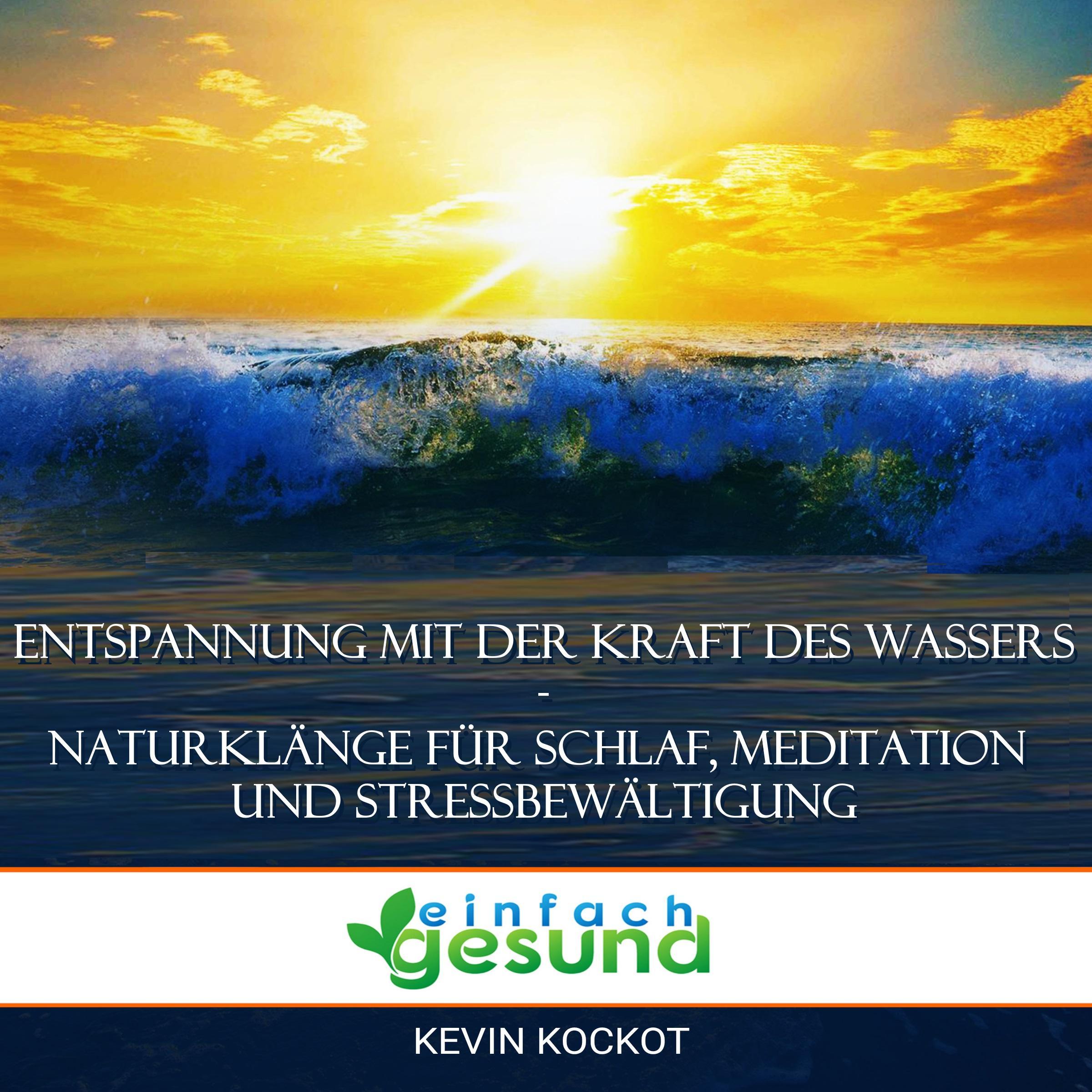 Entspannung mit der Kraft des Wassers - Naturklänge für Schlaf, Meditation und Stressbewältigung