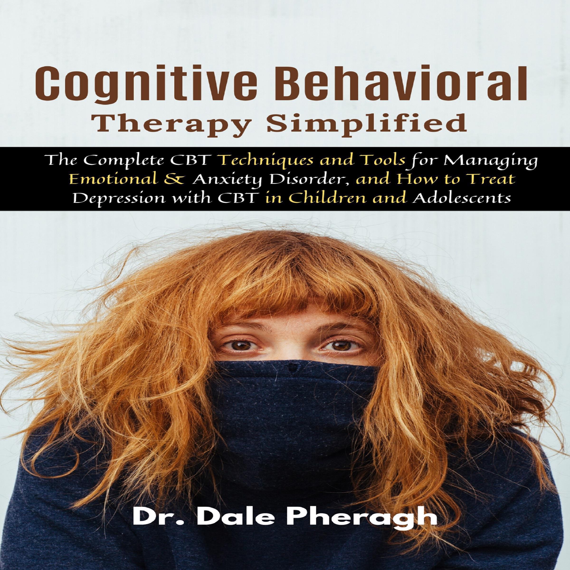 Cognitive Behavioral Therapy Simplified: The Complete CBT Techniques and Tools for Managing Emotional & Anxiety Disorder, and How to Treat Depression with CBT in Children and Adolescents