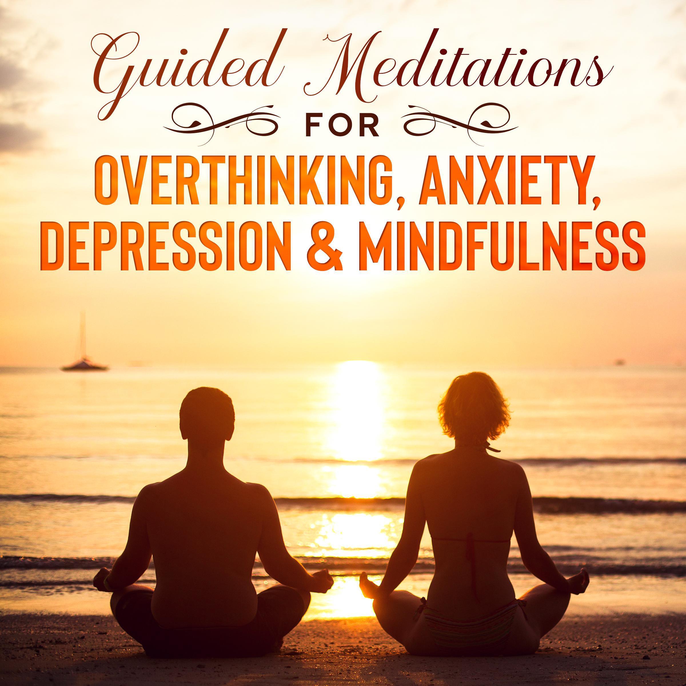 Guided Meditations for Overthinking, Anxiety, Depression & Mindfulness
