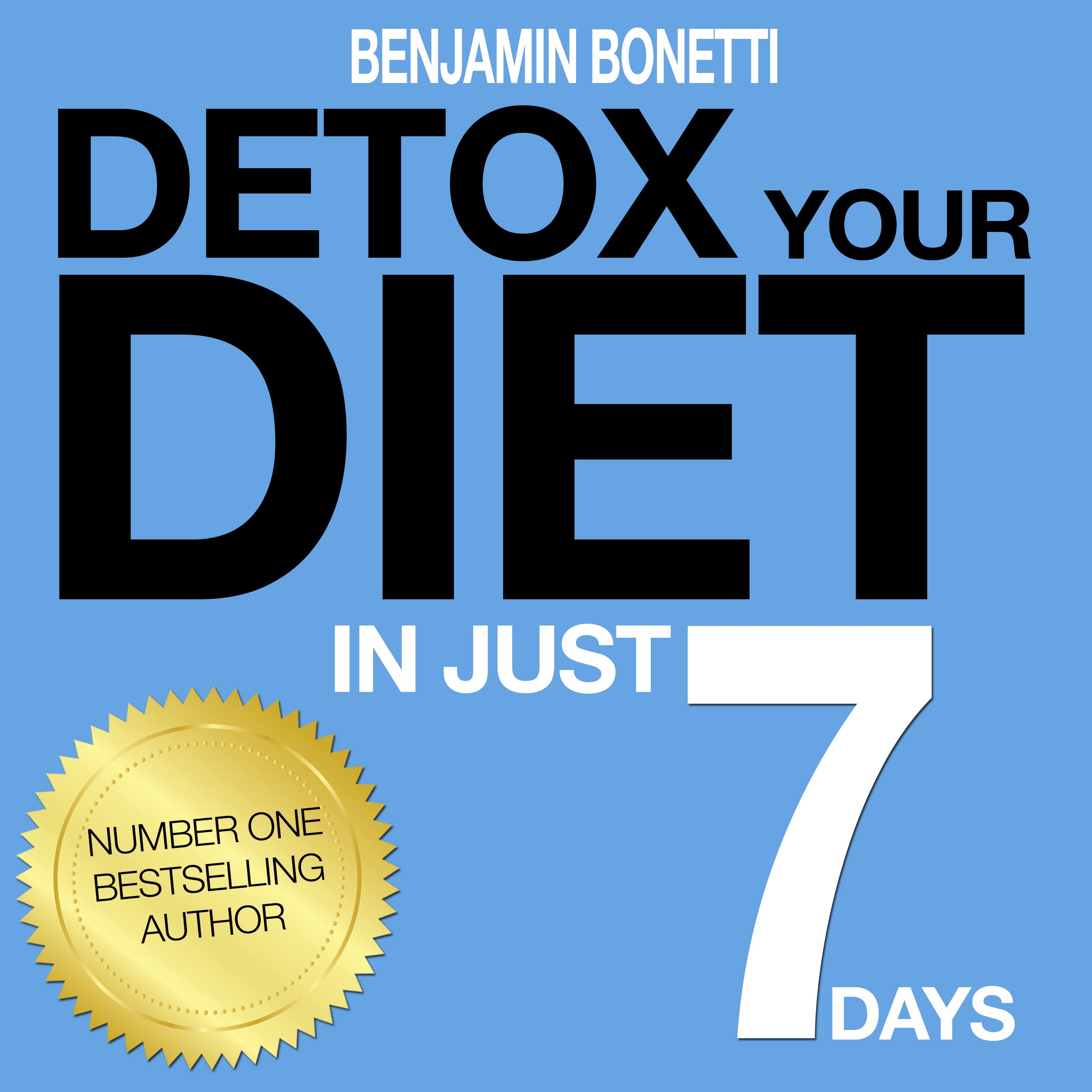 Detox Your Diet in Just 7 Days: The Perfect Combination of Effective Lifestyle Change