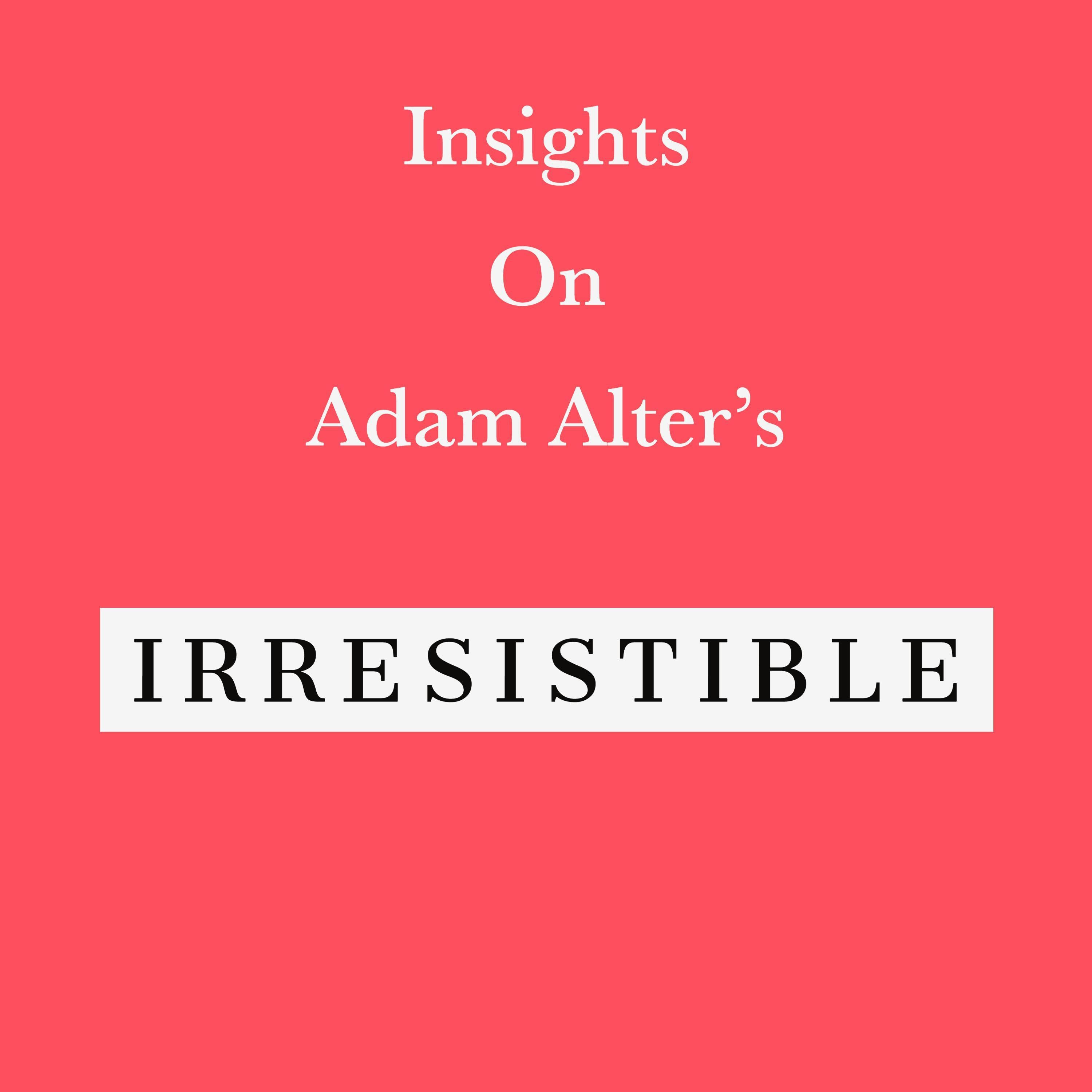 Insights on Adam Alter’s Irresistible