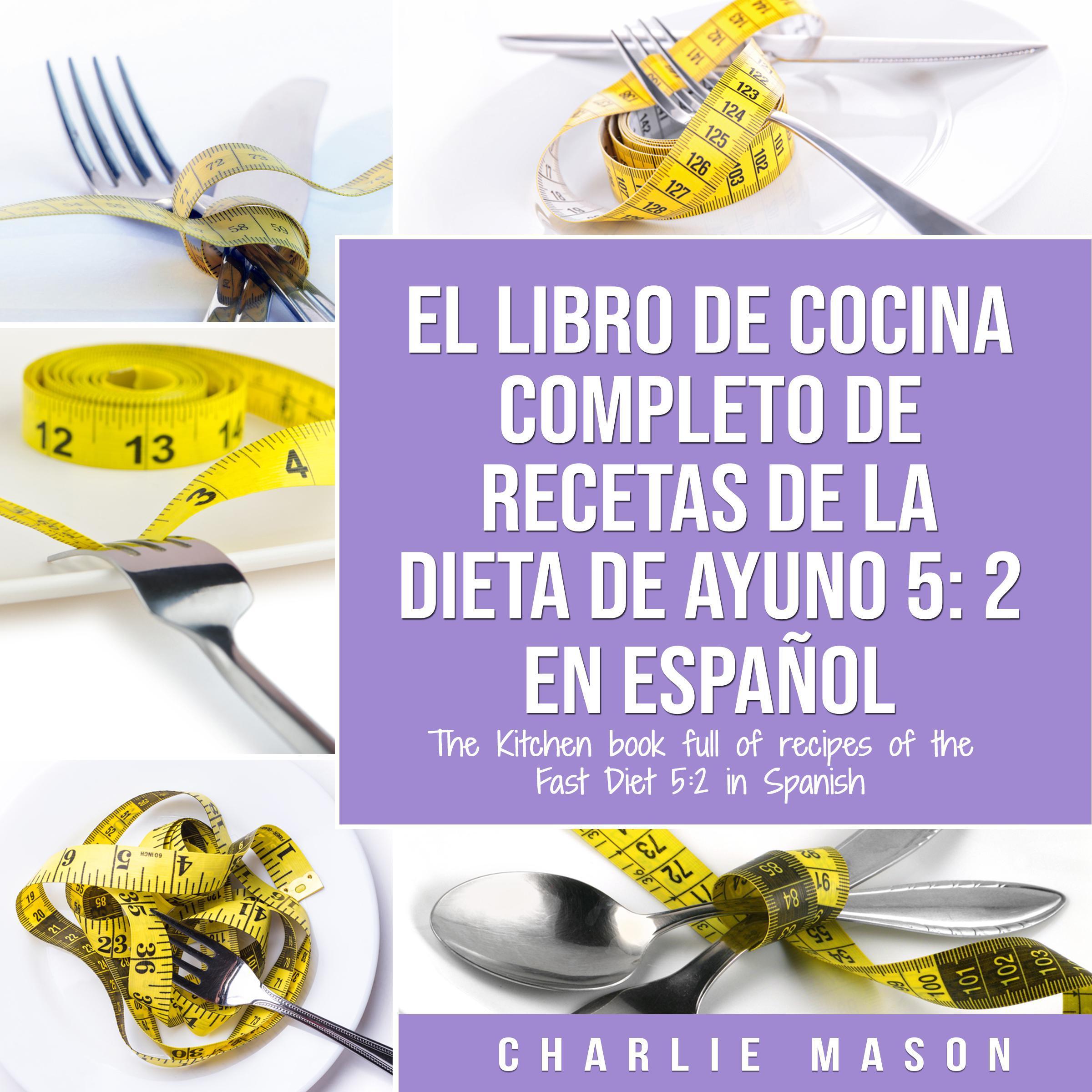 EL LIBRO DE COCINA COMPLETO DE RECETAS DE LA DIETA DE AYUNO 5: 2 En Español/ THE KITCHEN BOOK FULL OF RECIPES OF THE FAST DIET 5: 2 in Spanish (Spanish Edition)