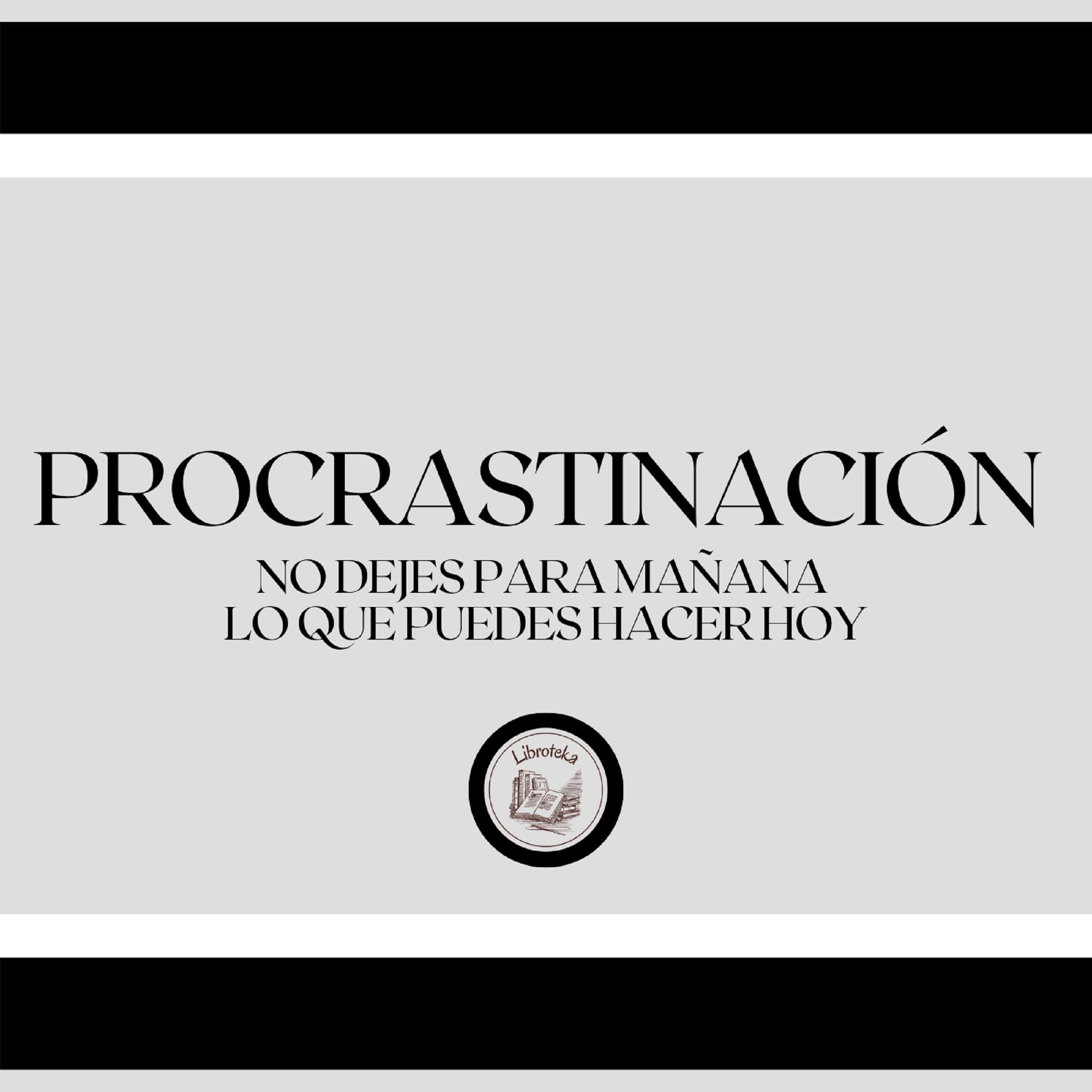 Procrastinación: No Dejes Para Mañana... Lo que Puedes Hacer hoy