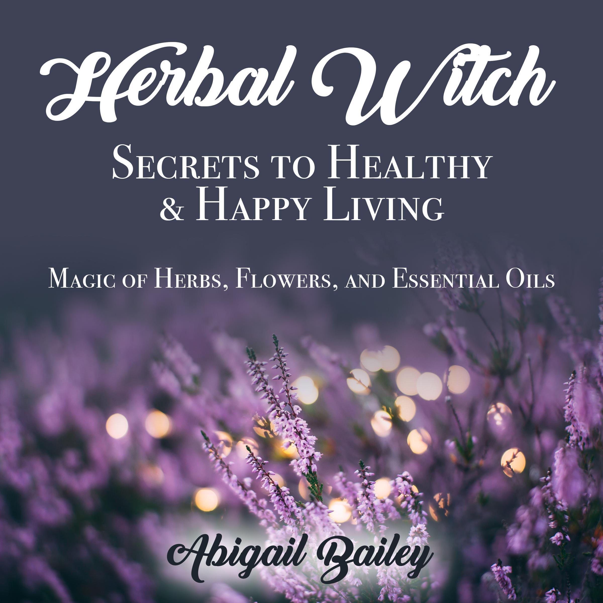 Herbal Witch, Secrets to Healthy &amp; Happy Living