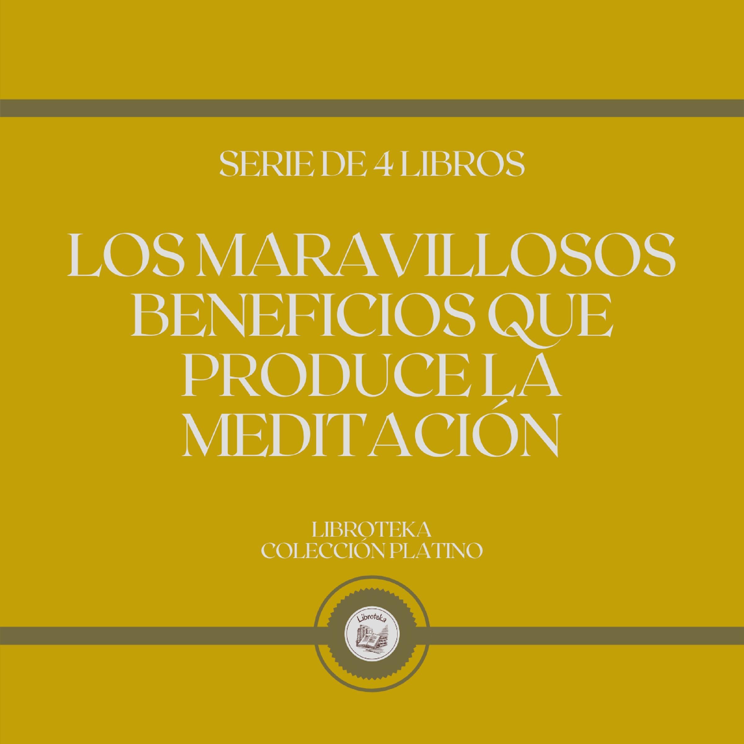 Los Maravillosos Beneficios que Produce La Meditación (Serie de 4 Libros)
