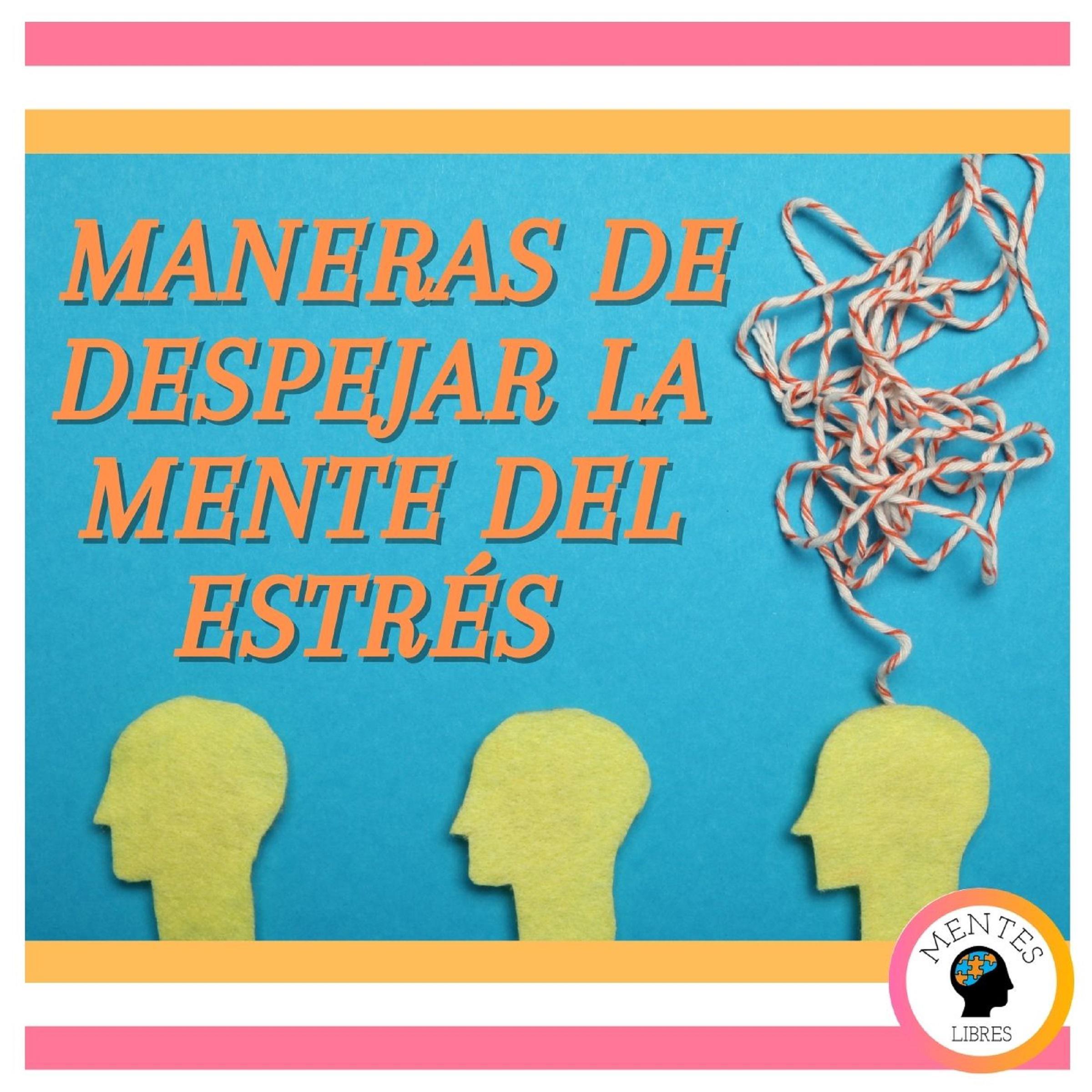 Maneras de despejar la mente del estrés
