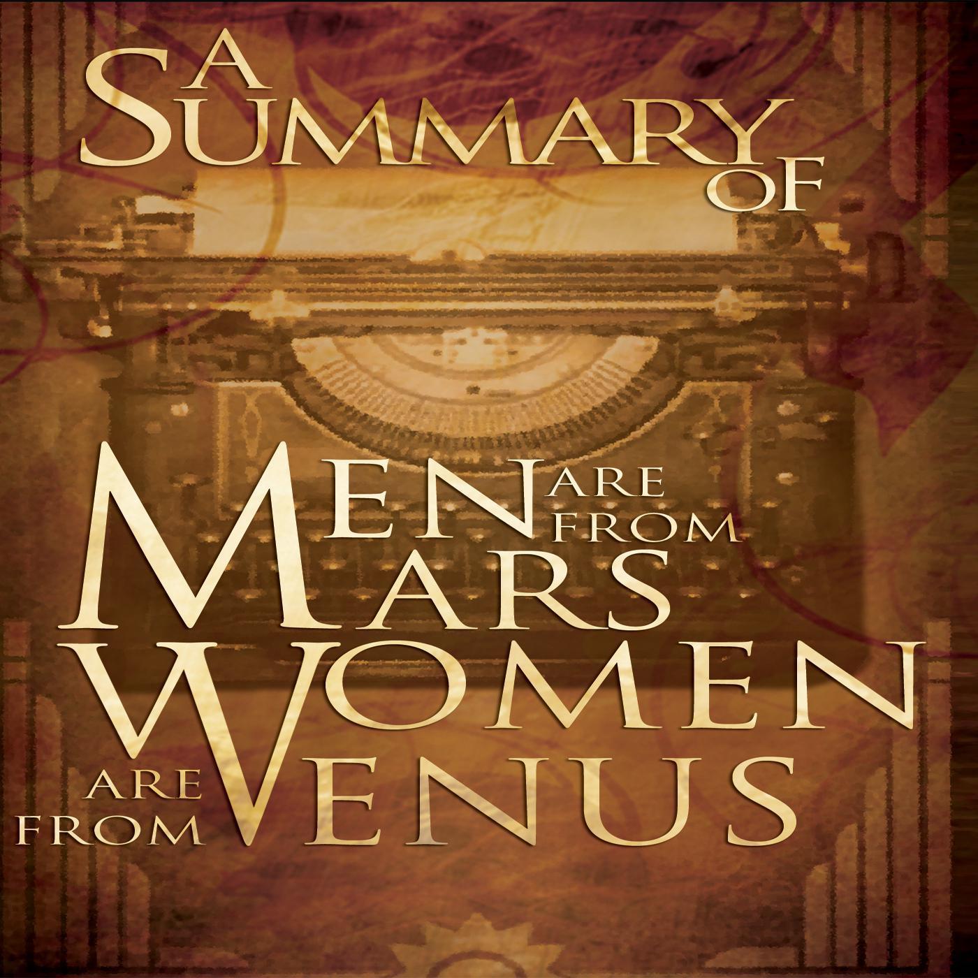 A Summary of Men Are from Mars, Women Are from Venus The Classic Guide to Understanding the Opposite Sex by John Gray