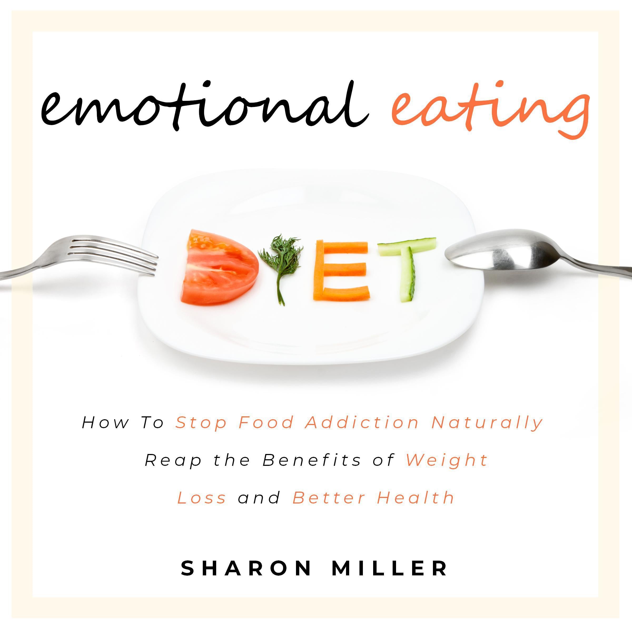 Emotional Eating: How To Stop Food Addiction Naturally - Reap the Benefits of Weight Loss and Better Health