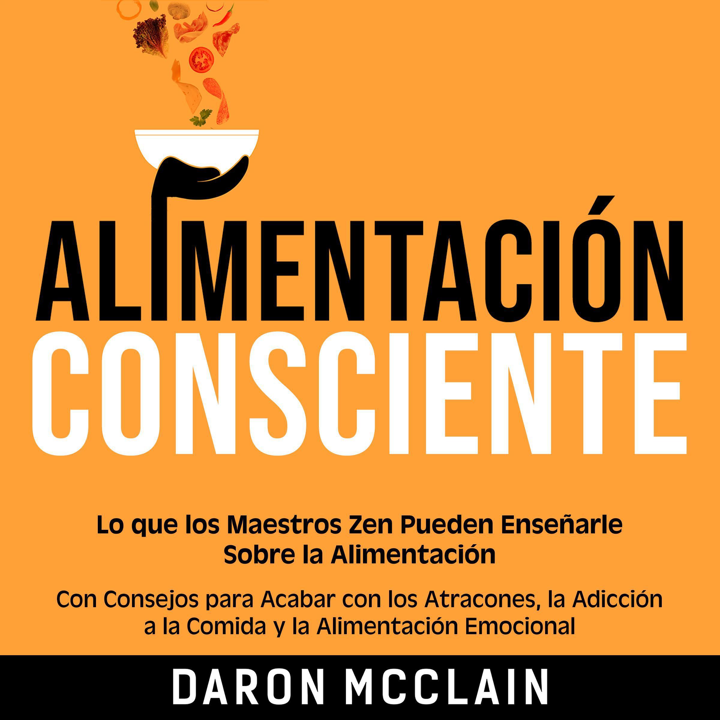 Alimentación consciente: Lo que los Maestros Zen pueden enseñarle sobre la alimentación, con consejos para acabar con los atracones, la adicción a la comida y la alimentación emocional