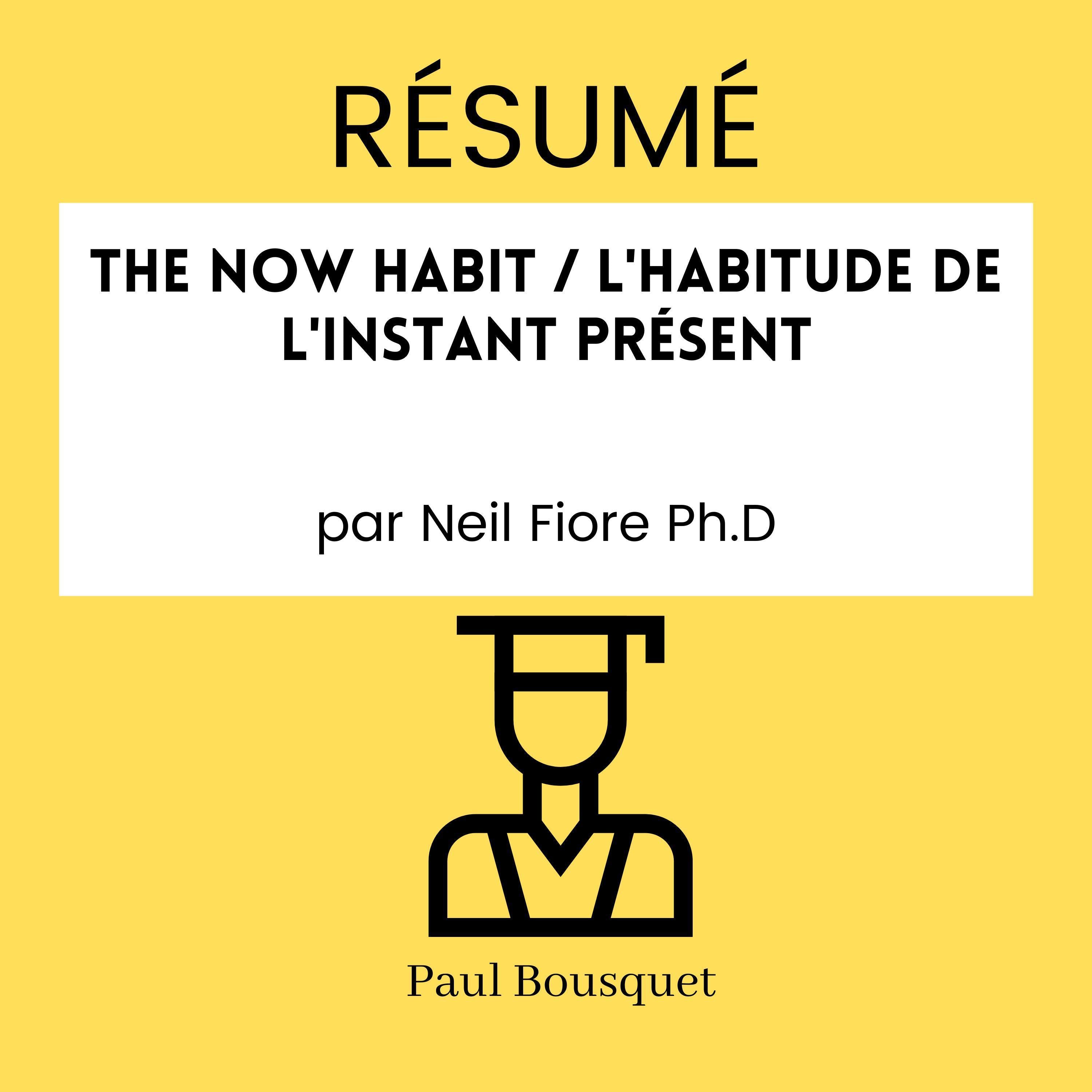 RÉSUMÉ - The Now Habit / L'Habitude De L'Instant Présent par Neil Fiore Ph.D