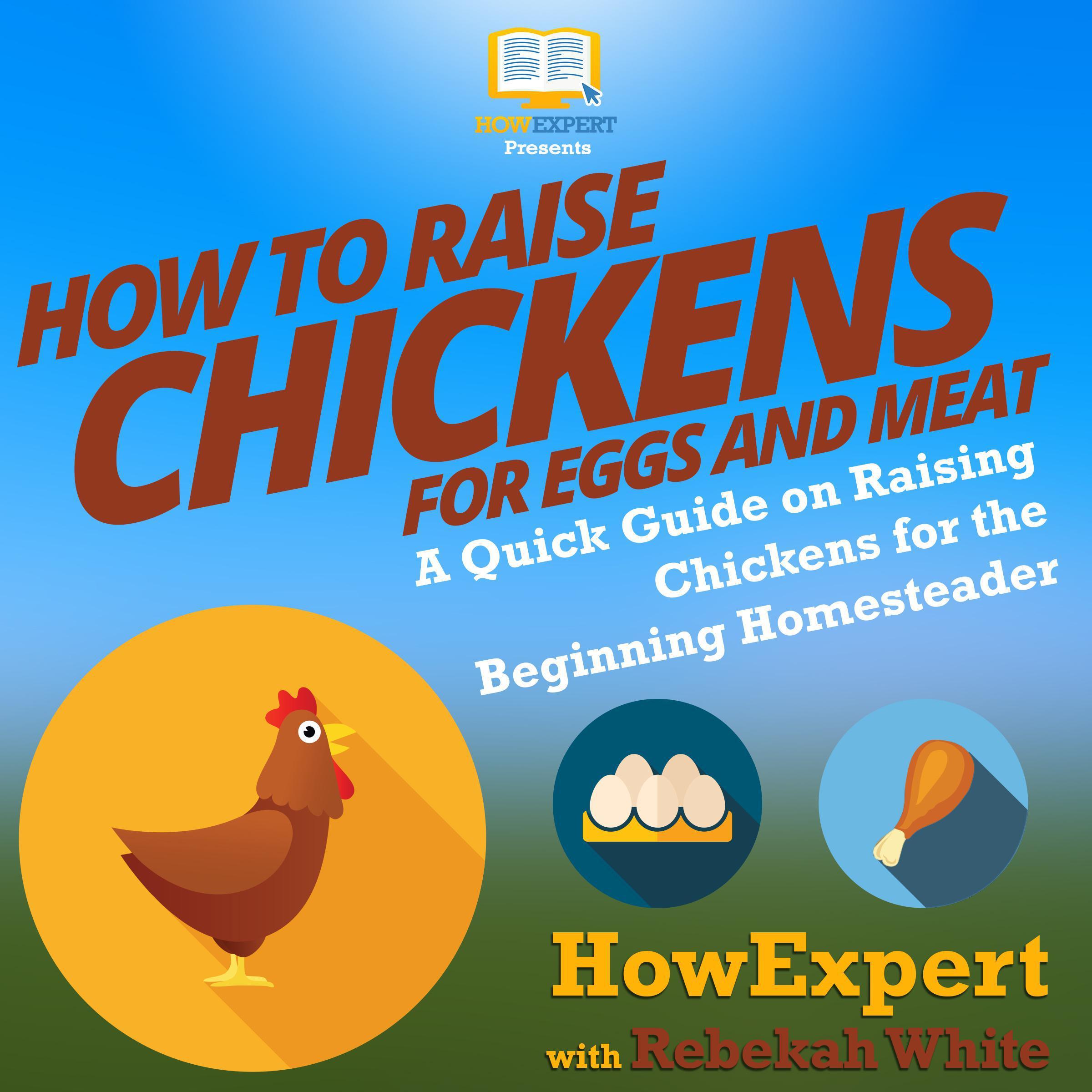 How to Raise Chickens for Eggs and Meat