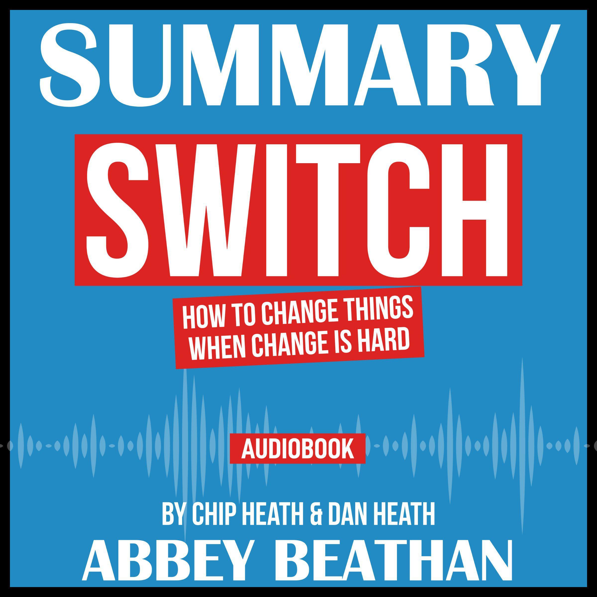 Summary of Switch: How to Change Things When Change Is Hard by Chip Heath & Dan Heath